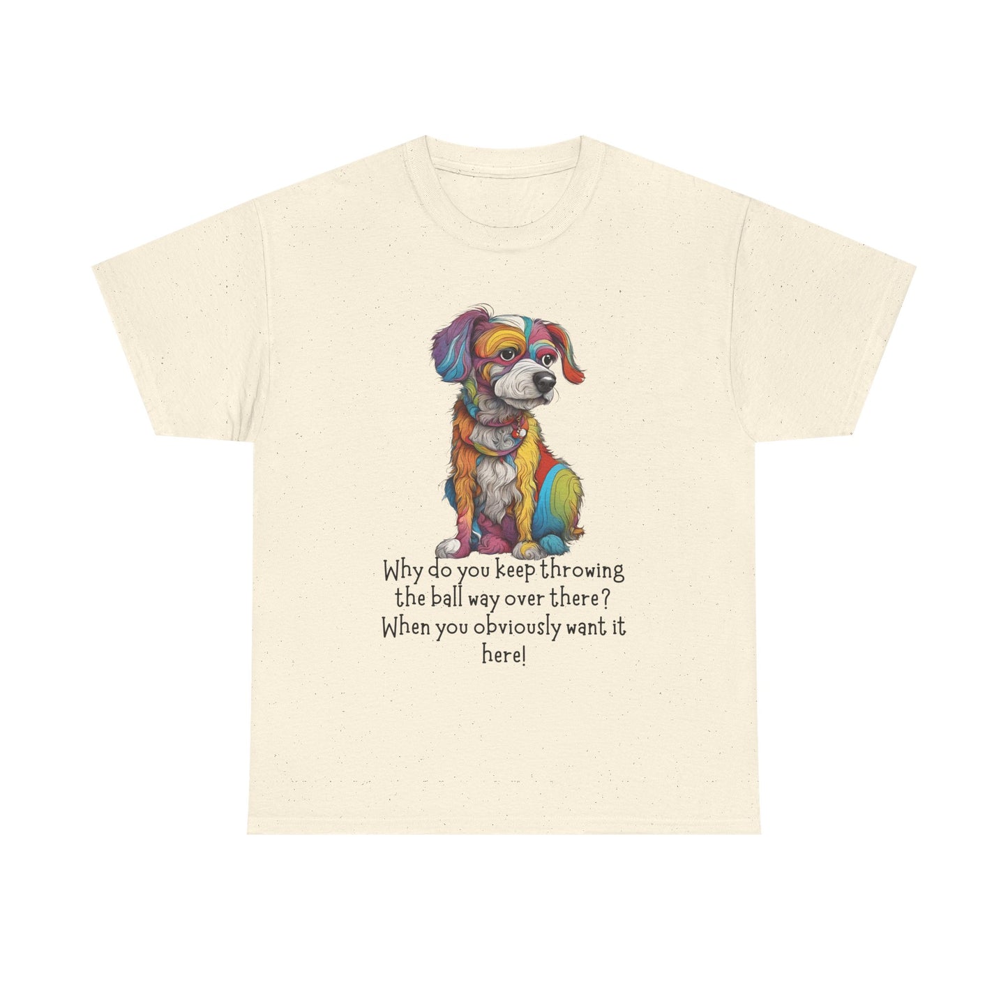 Why do you keep throwing the ball way over there?... Unisex Heavy Cotton Tee