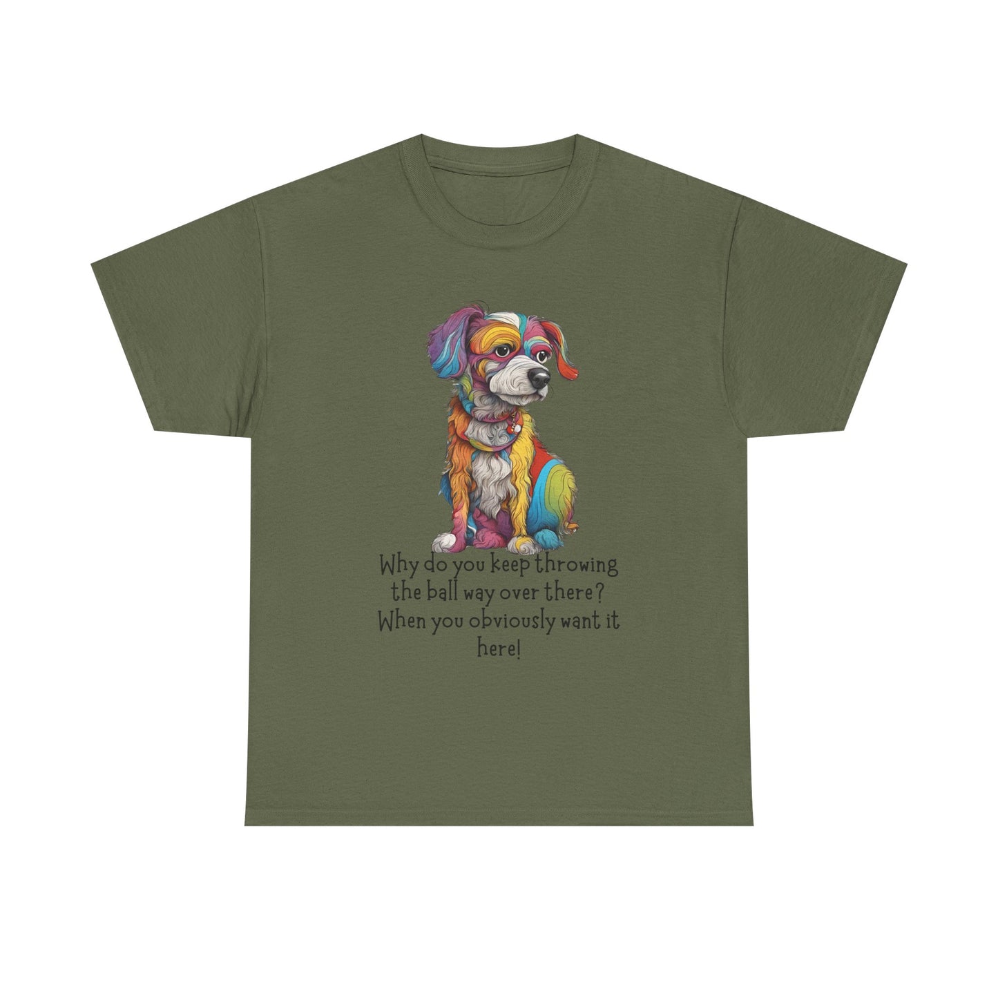 Why do you keep throwing the ball way over there?... Unisex Heavy Cotton Tee