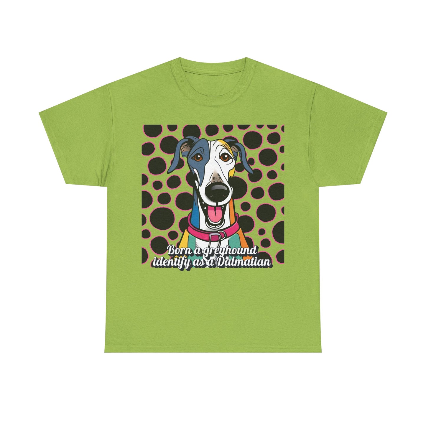 Born a greyhound, identify as a dalmatian. Unisex Heavy Cotton Tee