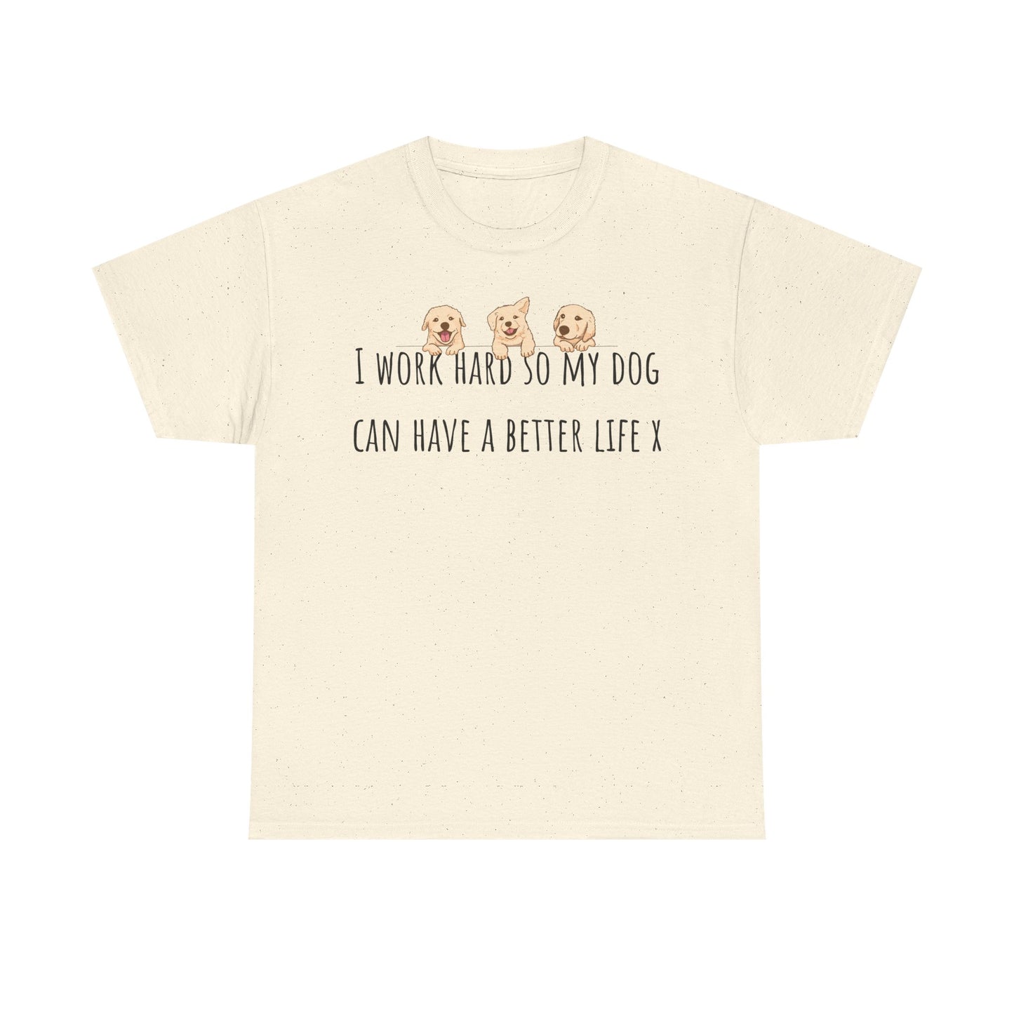 I work hard so my dog can have a better life. Unisex Heavy Cotton Tee