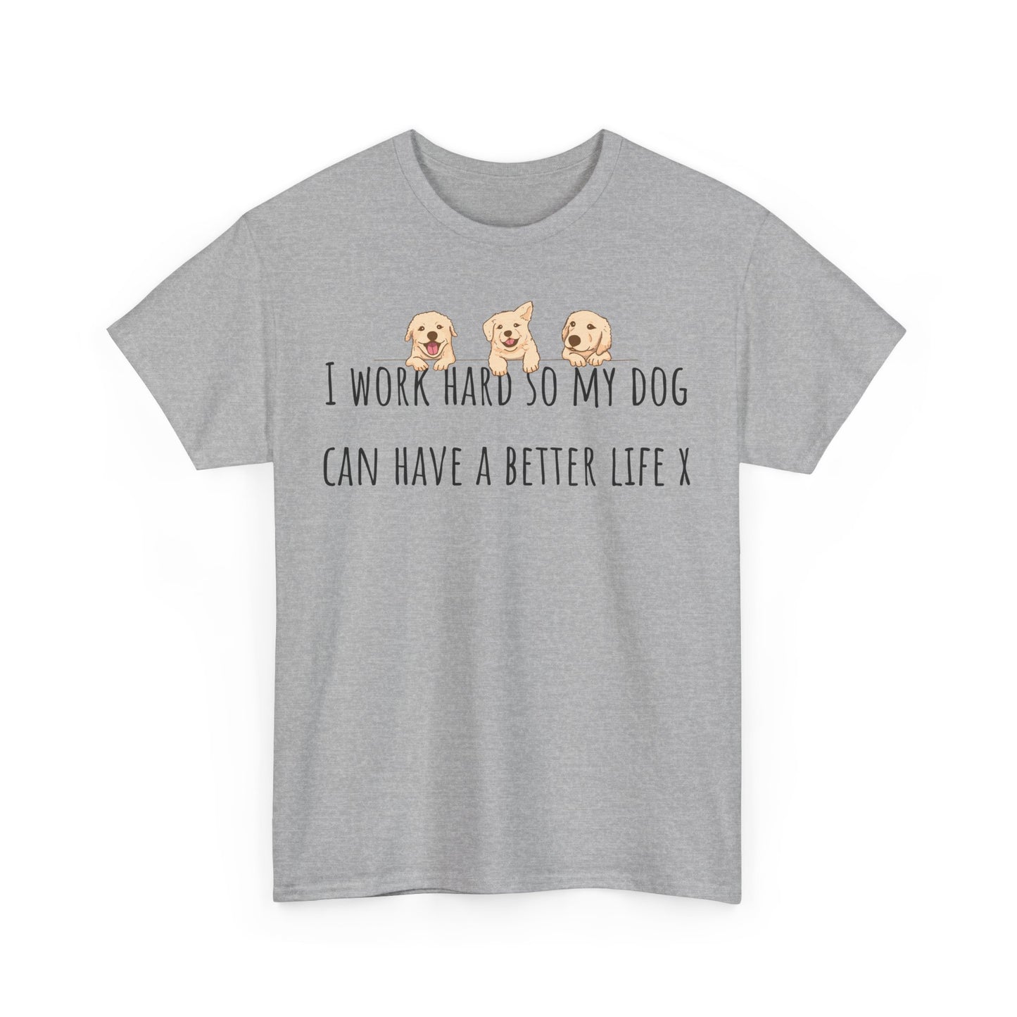I work hard so my dog can have a better life. Unisex Heavy Cotton Tee