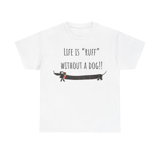 Life Is "Ruff" Without A Dog!! Unisex Heavy Cotton Tee