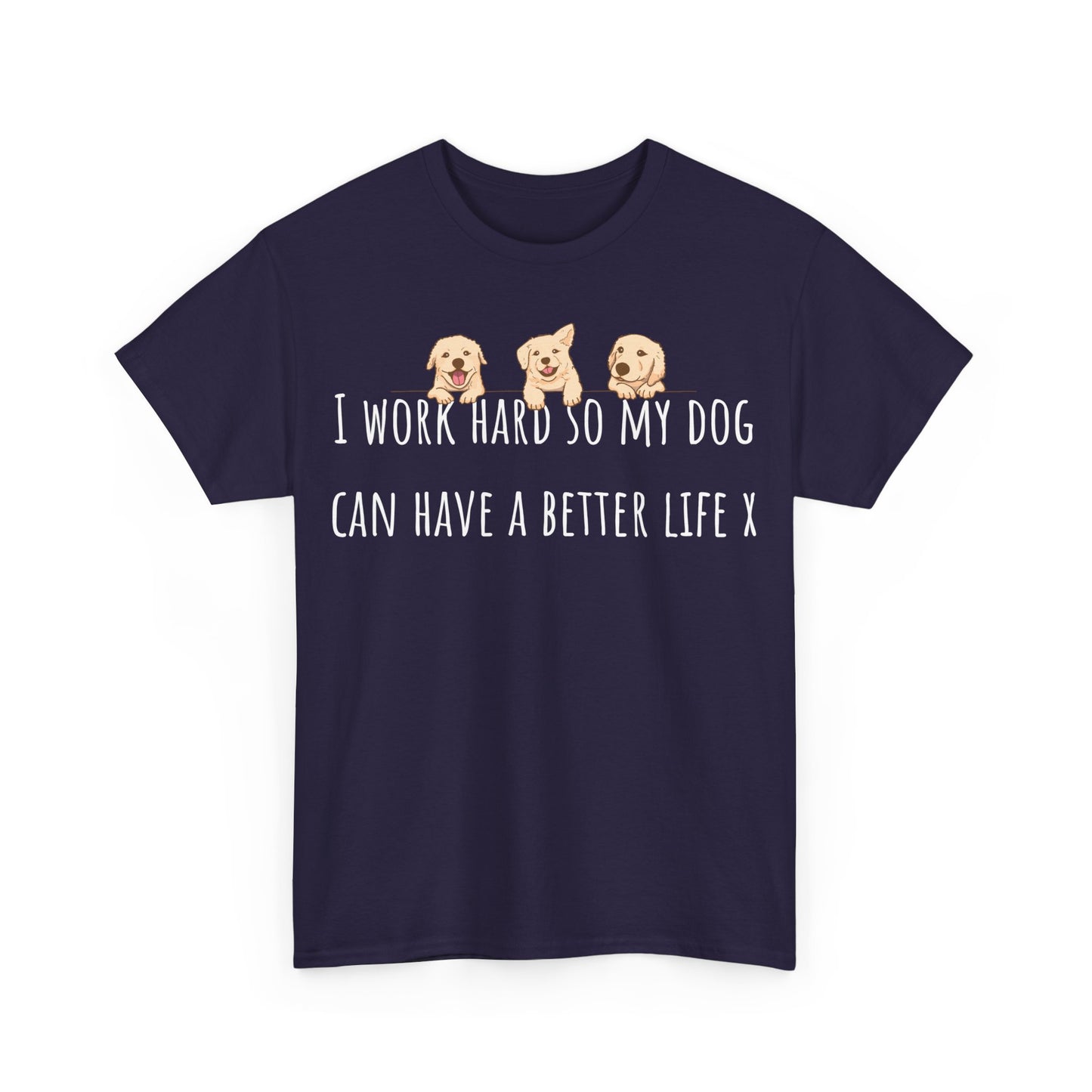 I work hard so my dog can have a better life X Unisex Heavy Cotton Tee