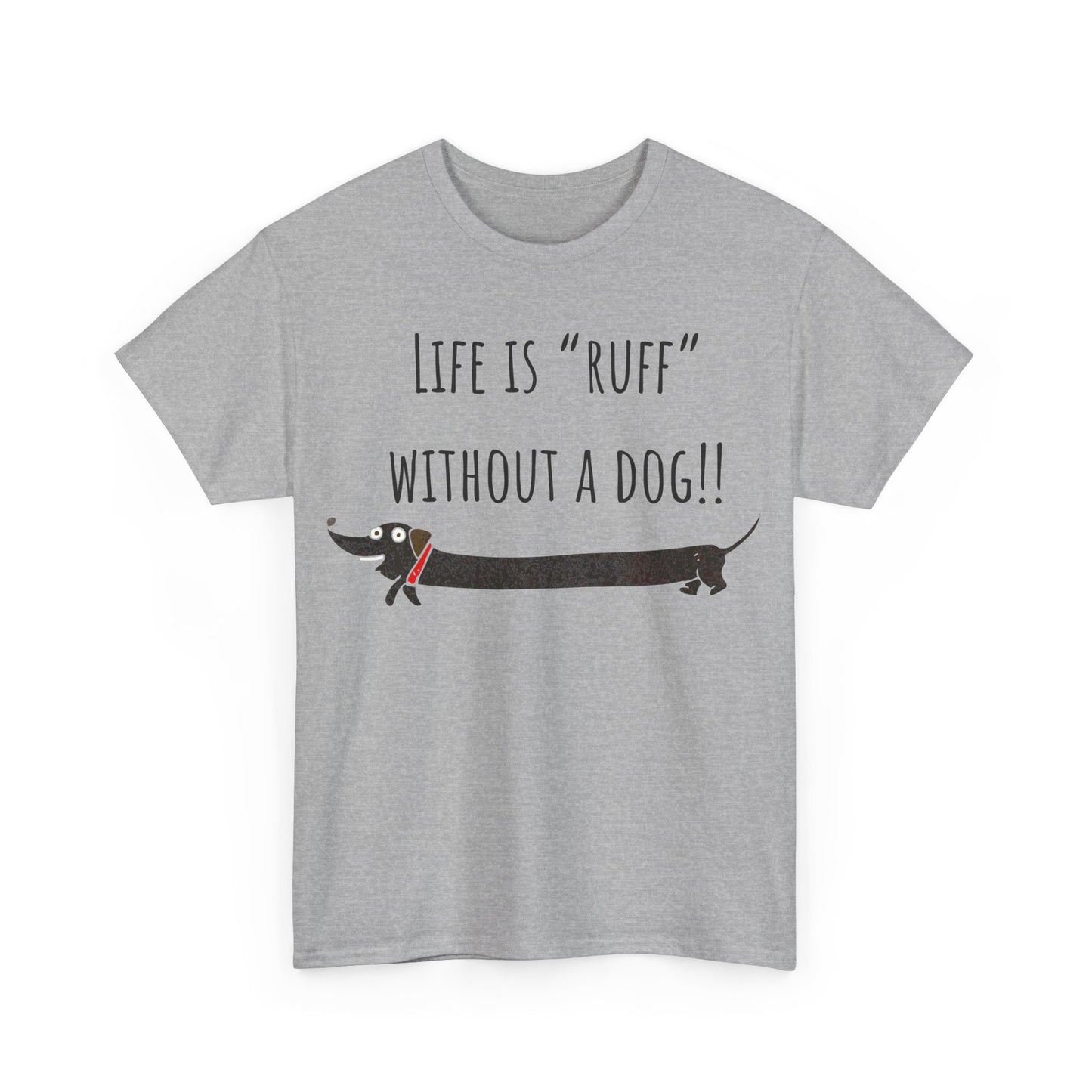 Life Is "Ruff" Without A Dog!! Unisex Heavy Cotton Tee