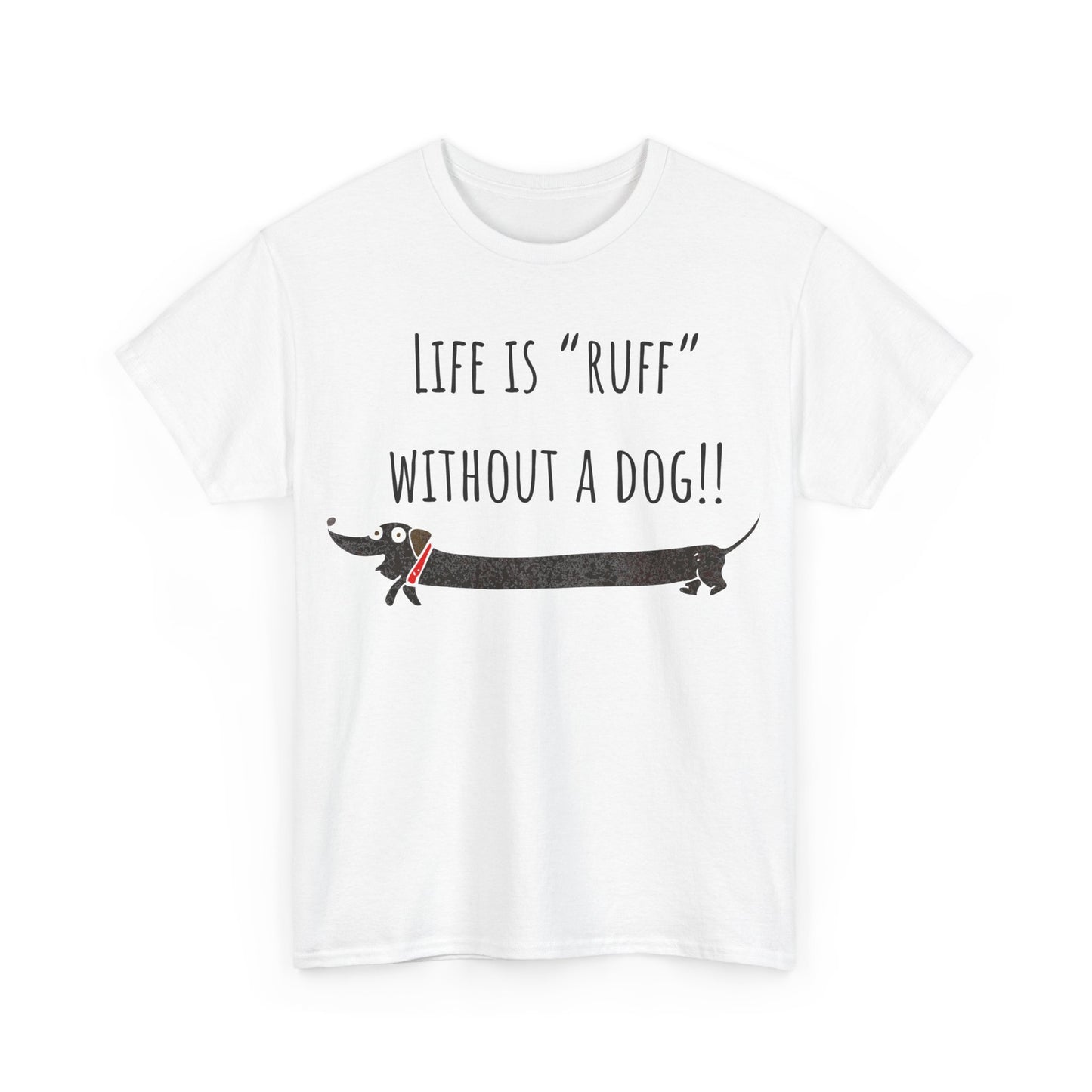 Life Is "Ruff" Without A Dog!! Unisex Heavy Cotton Tee