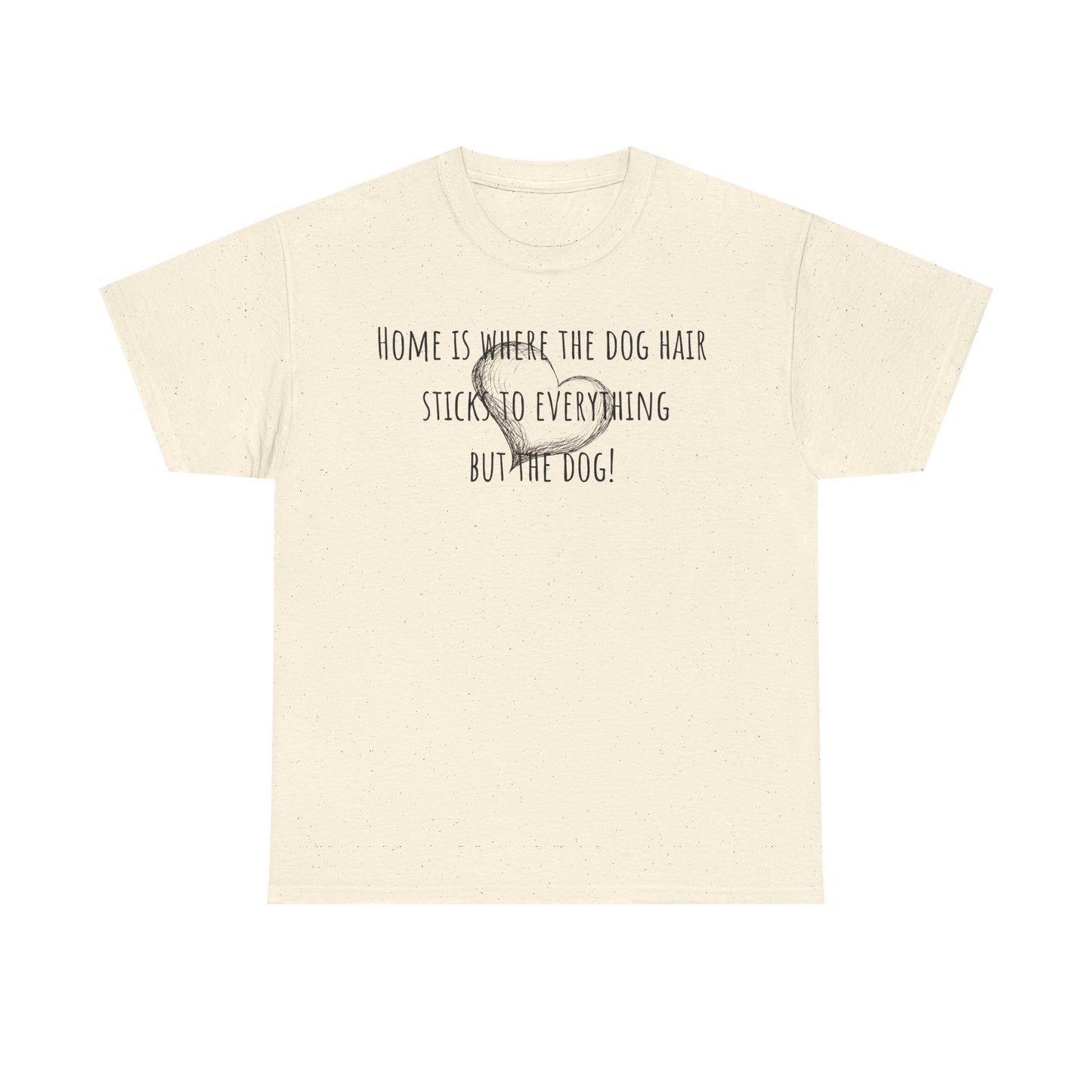 Home is where the dog hair sticks to everything but the dog! Unisex Heavy Cotton Tee