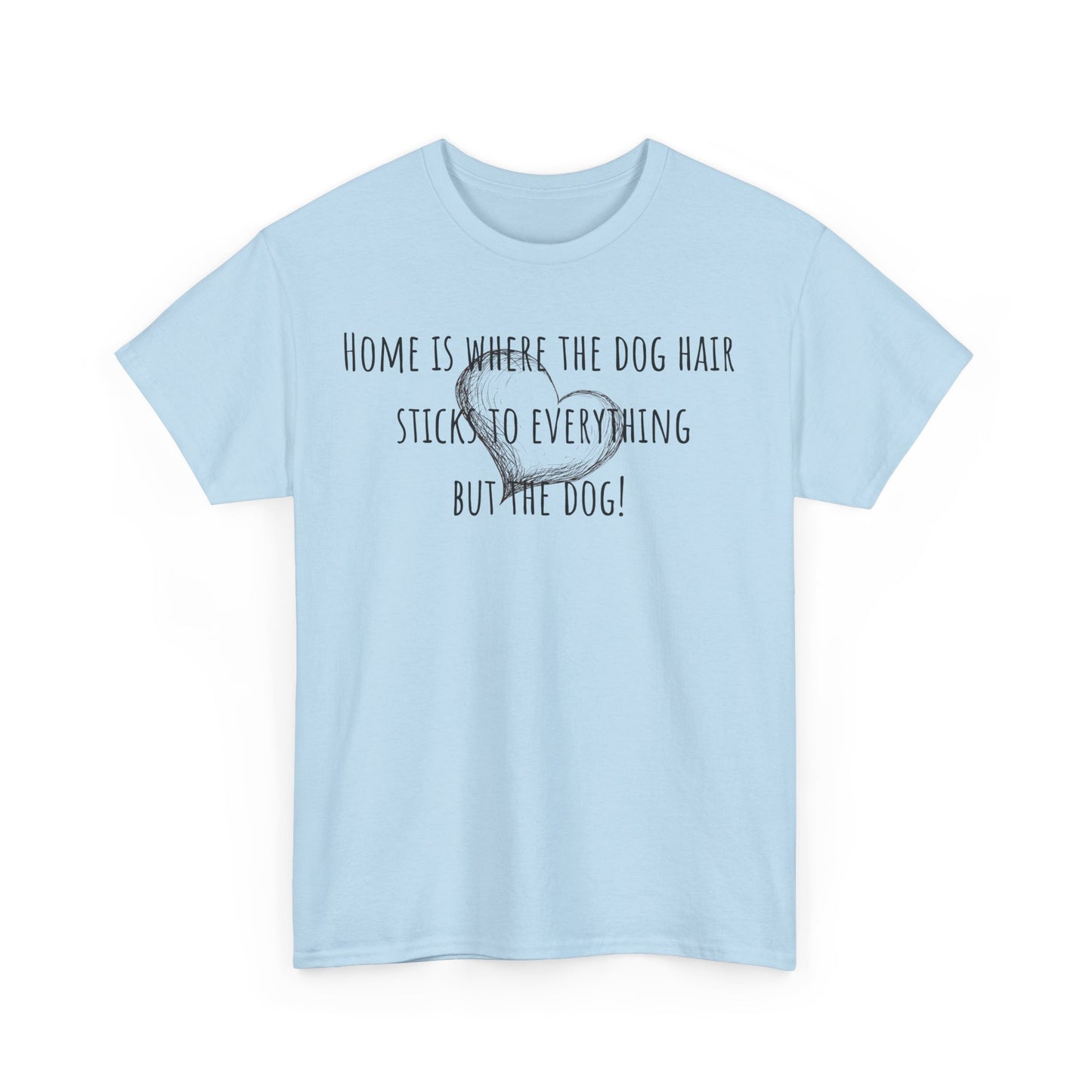 Home is where the dog hair sticks to everything but the dog! Unisex Heavy Cotton Tee
