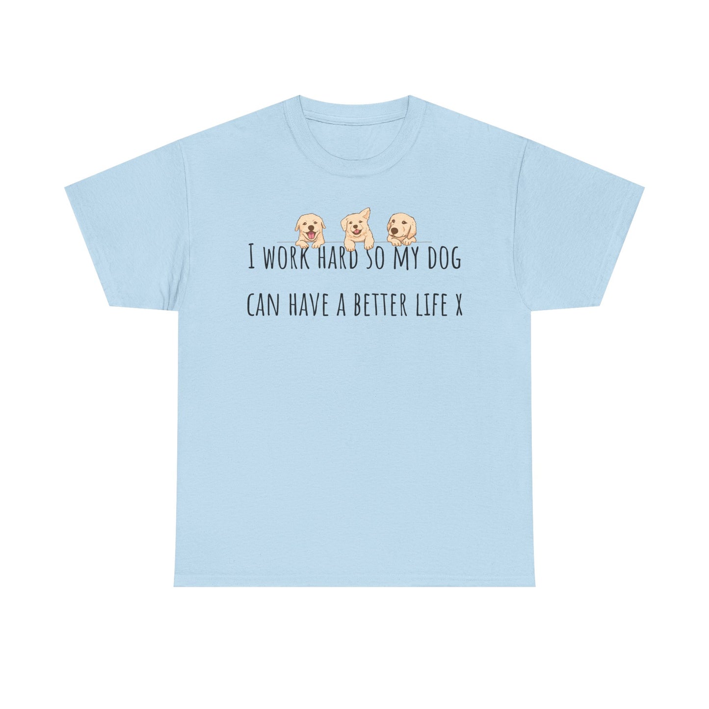 I work hard so my dog can have a better life. Unisex Heavy Cotton Tee