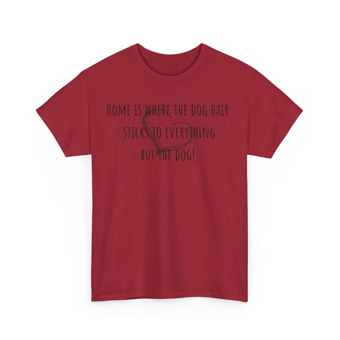 Home is where the dog hair sticks to everything but the dog! Unisex Heavy Cotton Tee
