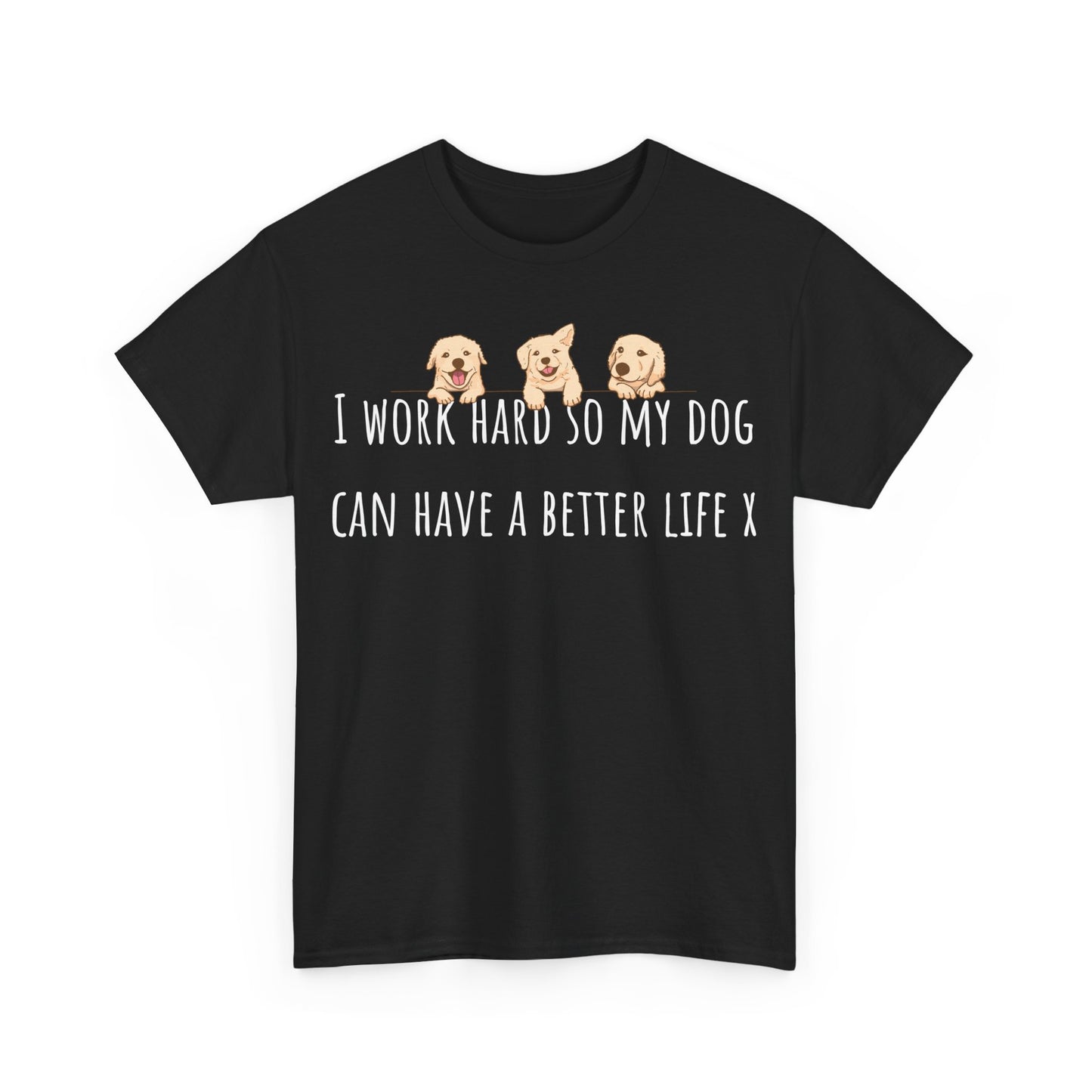 I work hard so my dog can have a better life X Unisex Heavy Cotton Tee