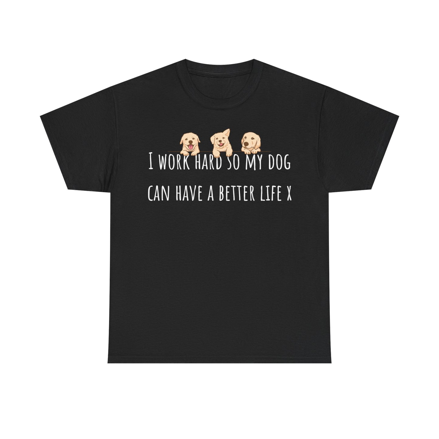 I work hard so my dog can have a better life X Unisex Heavy Cotton Tee