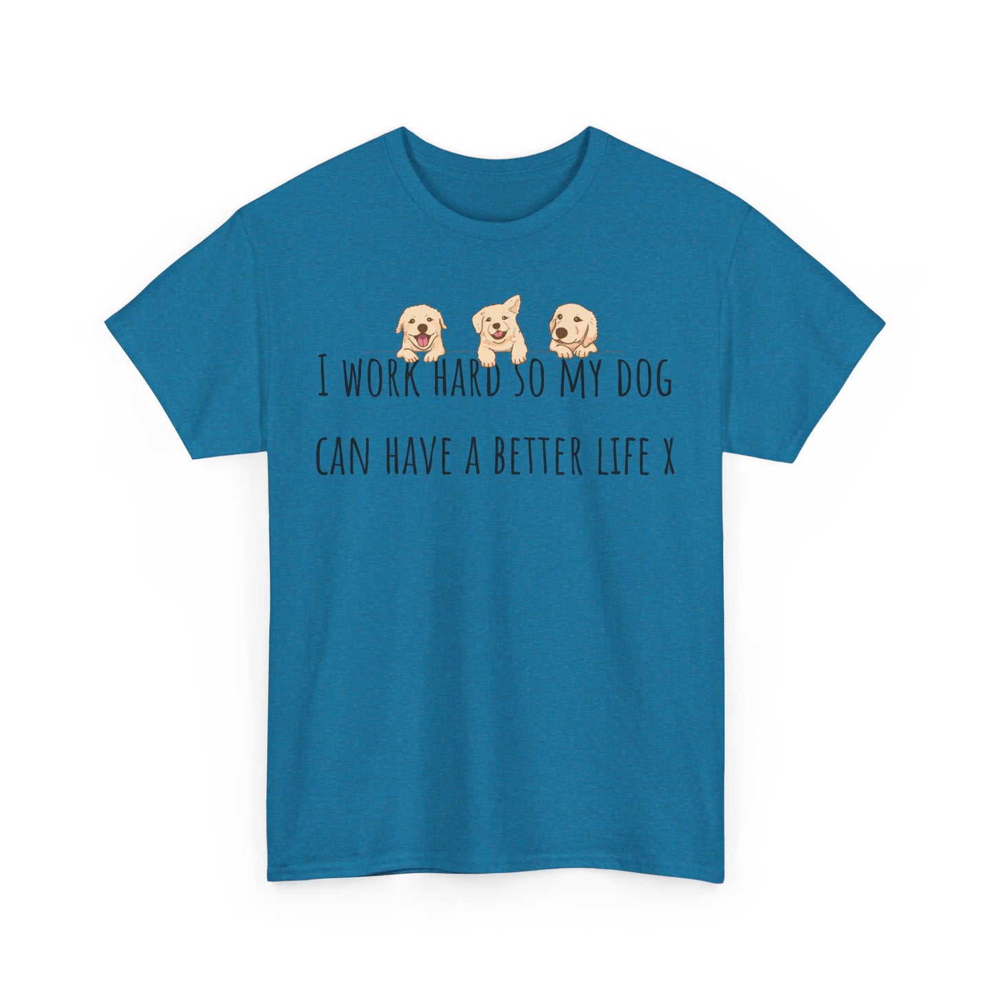 I work hard so my dog can have a better life. Unisex Heavy Cotton Tee
