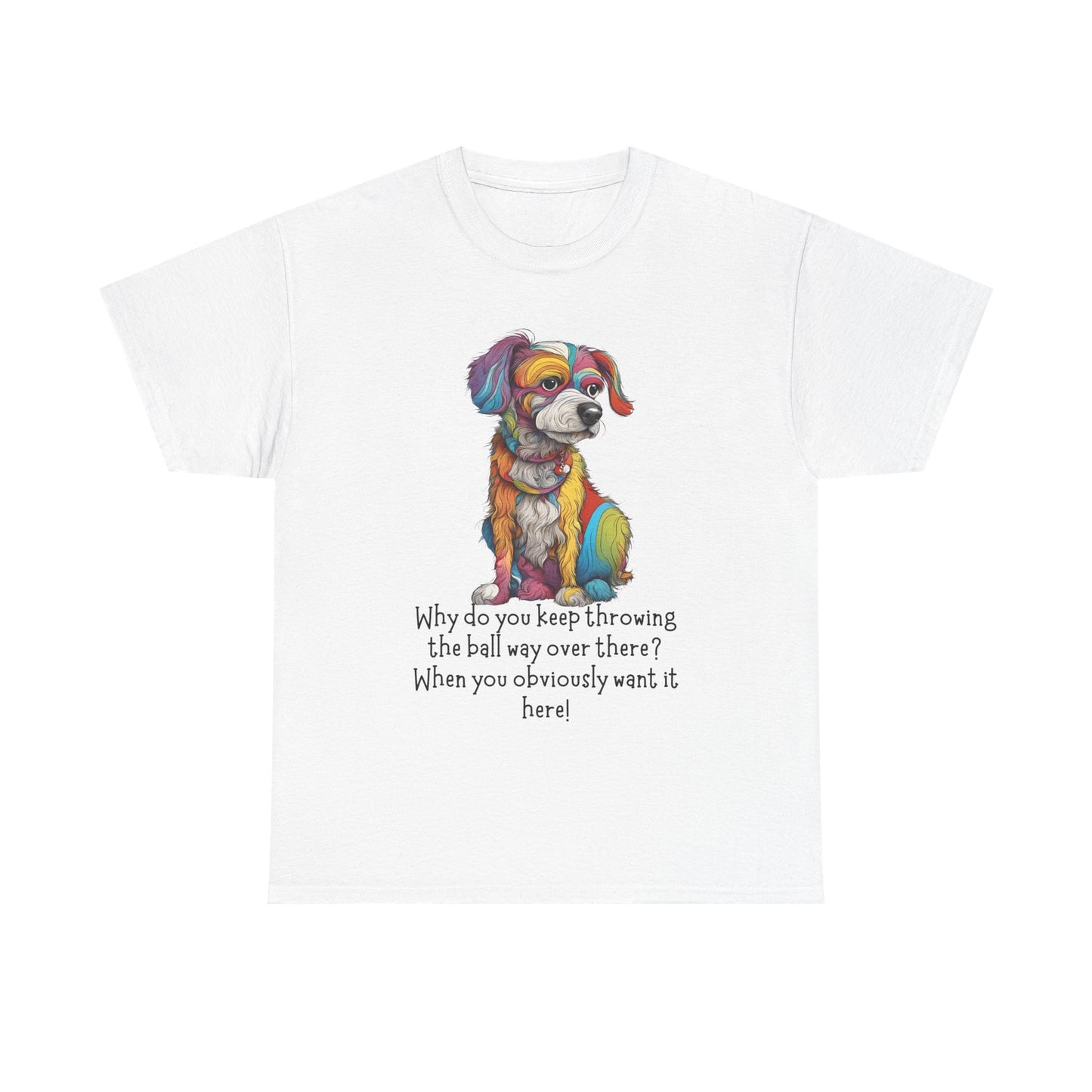 Why do you keep throwing the ball way over there?... Unisex Heavy Cotton Tee