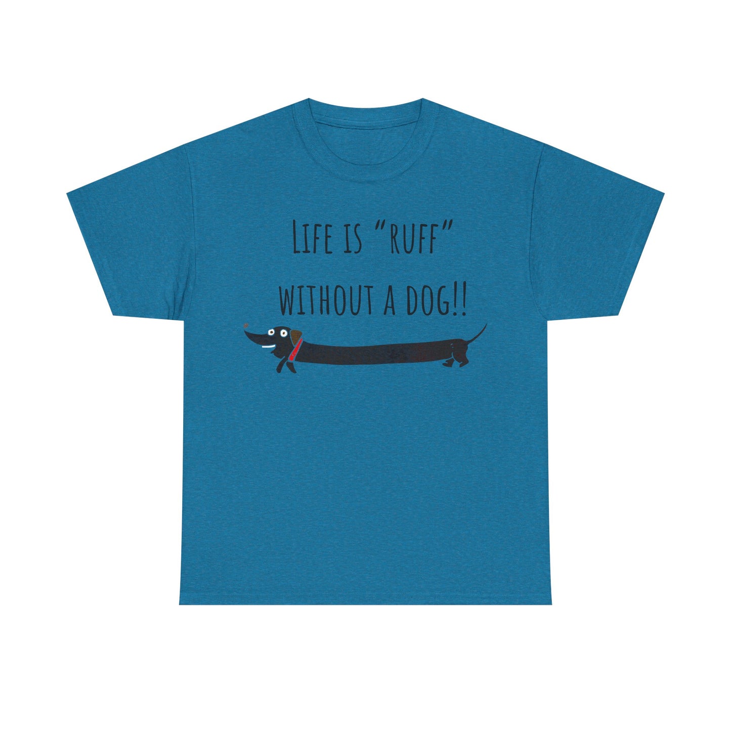 Life Is "Ruff" Without A Dog!! Unisex Heavy Cotton Tee