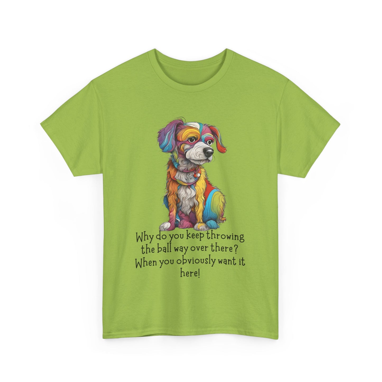 Why do you keep throwing the ball way over there?... Unisex Heavy Cotton Tee