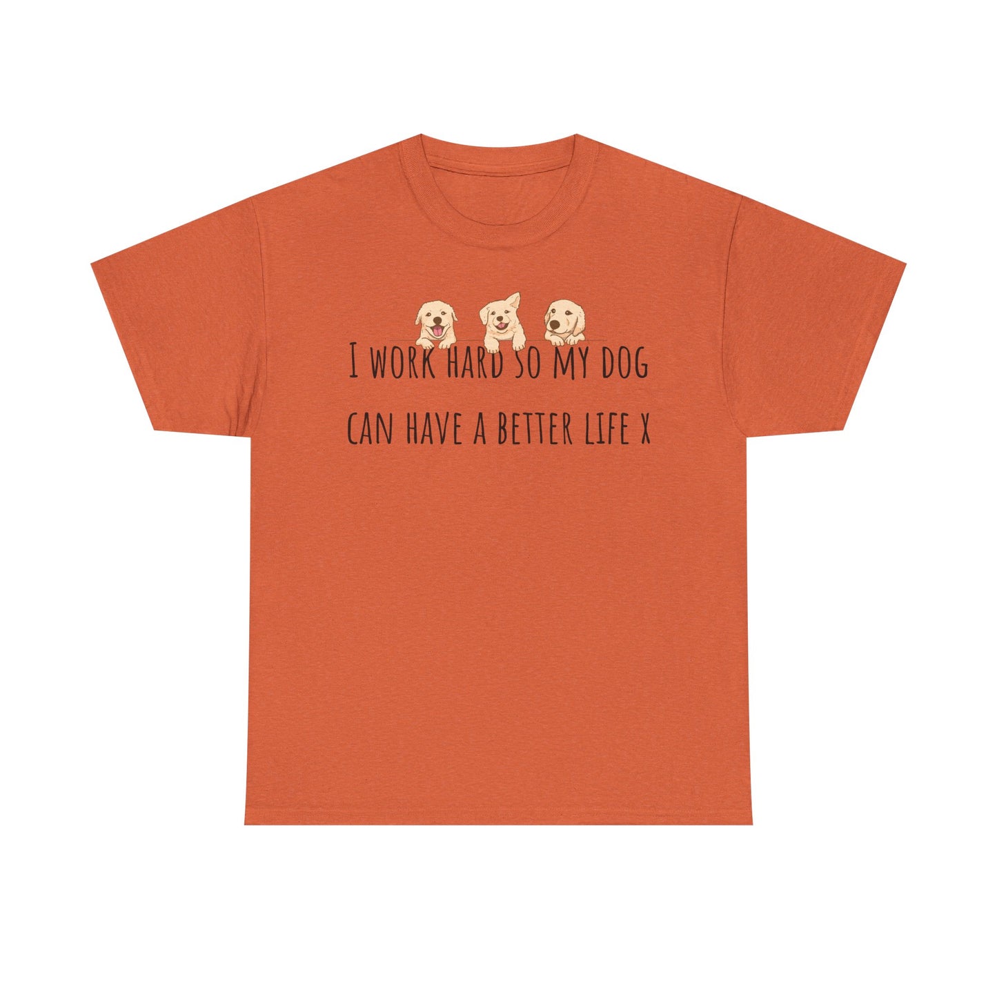 I work hard so my dog can have a better life. Unisex Heavy Cotton Tee