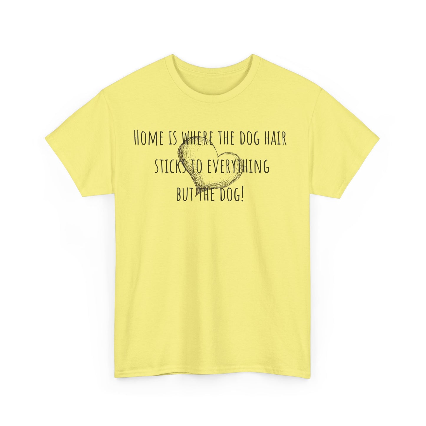 Home is where the dog hair sticks to everything but the dog! Unisex Heavy Cotton Tee