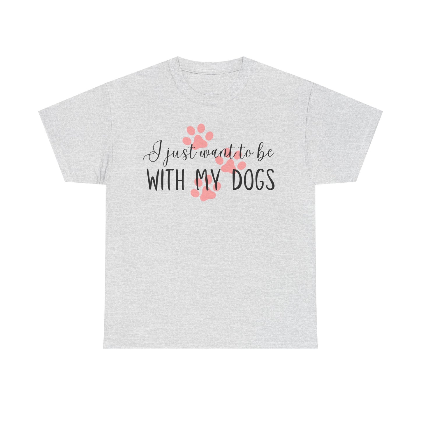 I Just Want To Be With My Dogs Unisex Heavy Cotton Tee