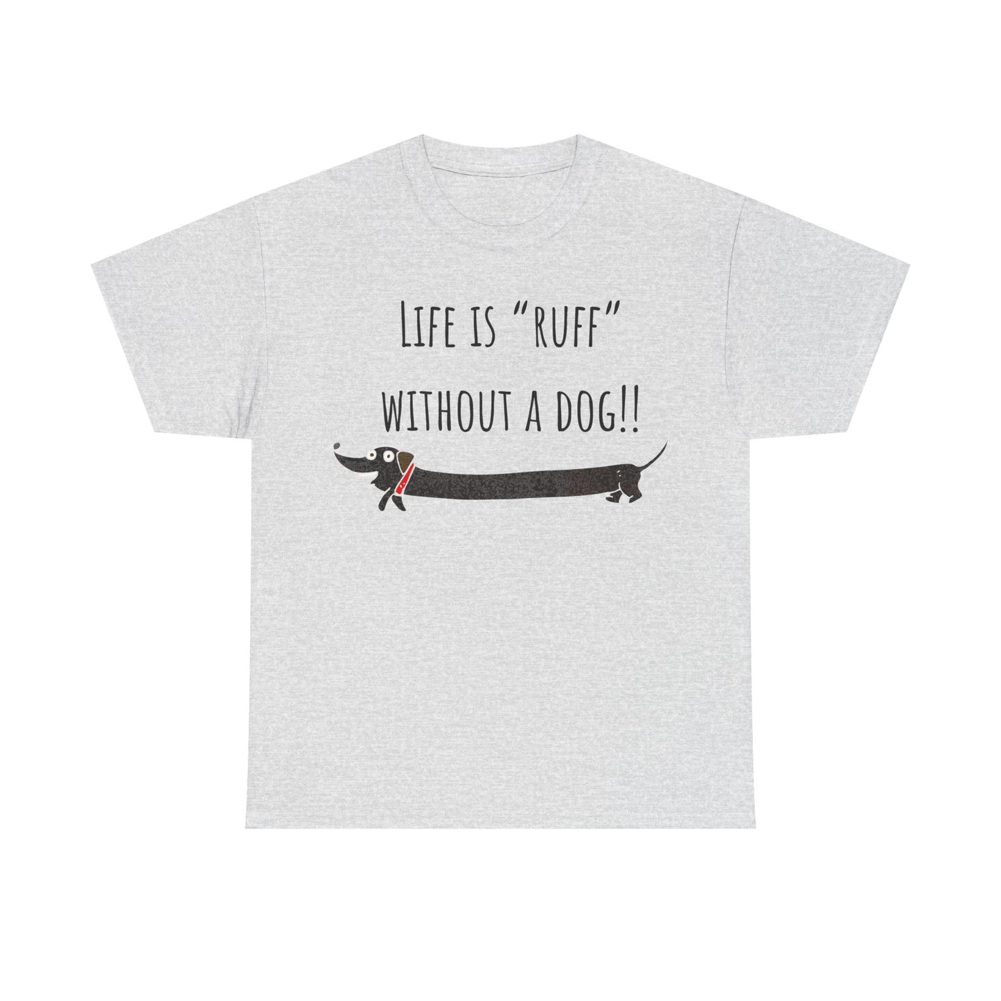 Life Is "Ruff" Without A Dog!! Unisex Heavy Cotton Tee
