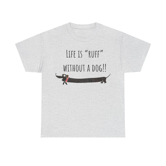 Life Is "Ruff" Without A Dog!! Unisex Heavy Cotton Tee