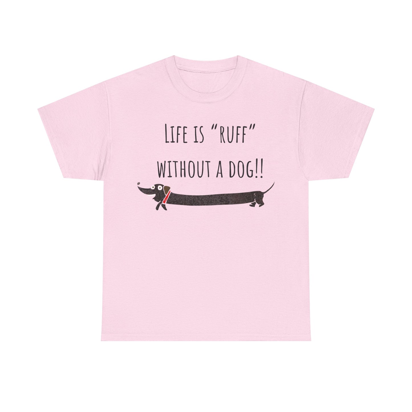 Life Is "Ruff" Without A Dog!! Unisex Heavy Cotton Tee