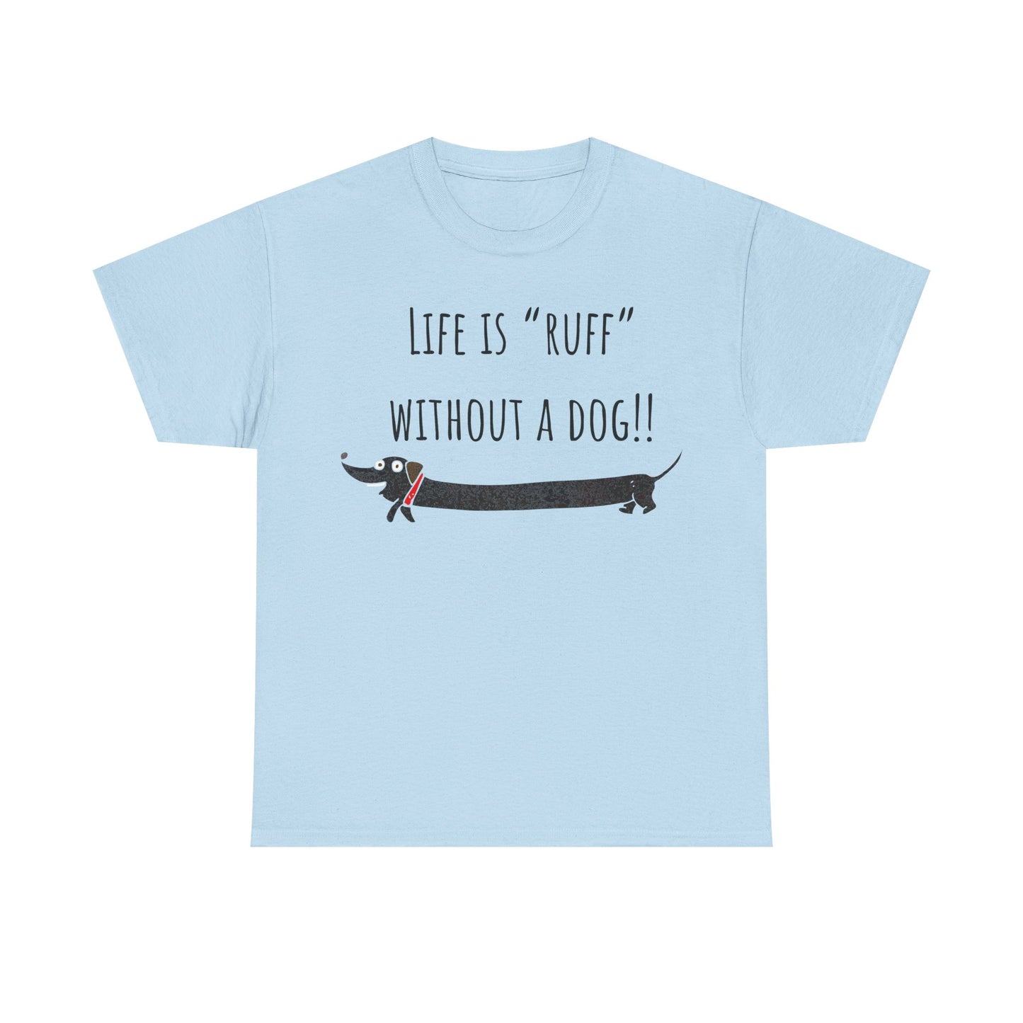 Life Is "Ruff" Without A Dog!! Unisex Heavy Cotton Tee