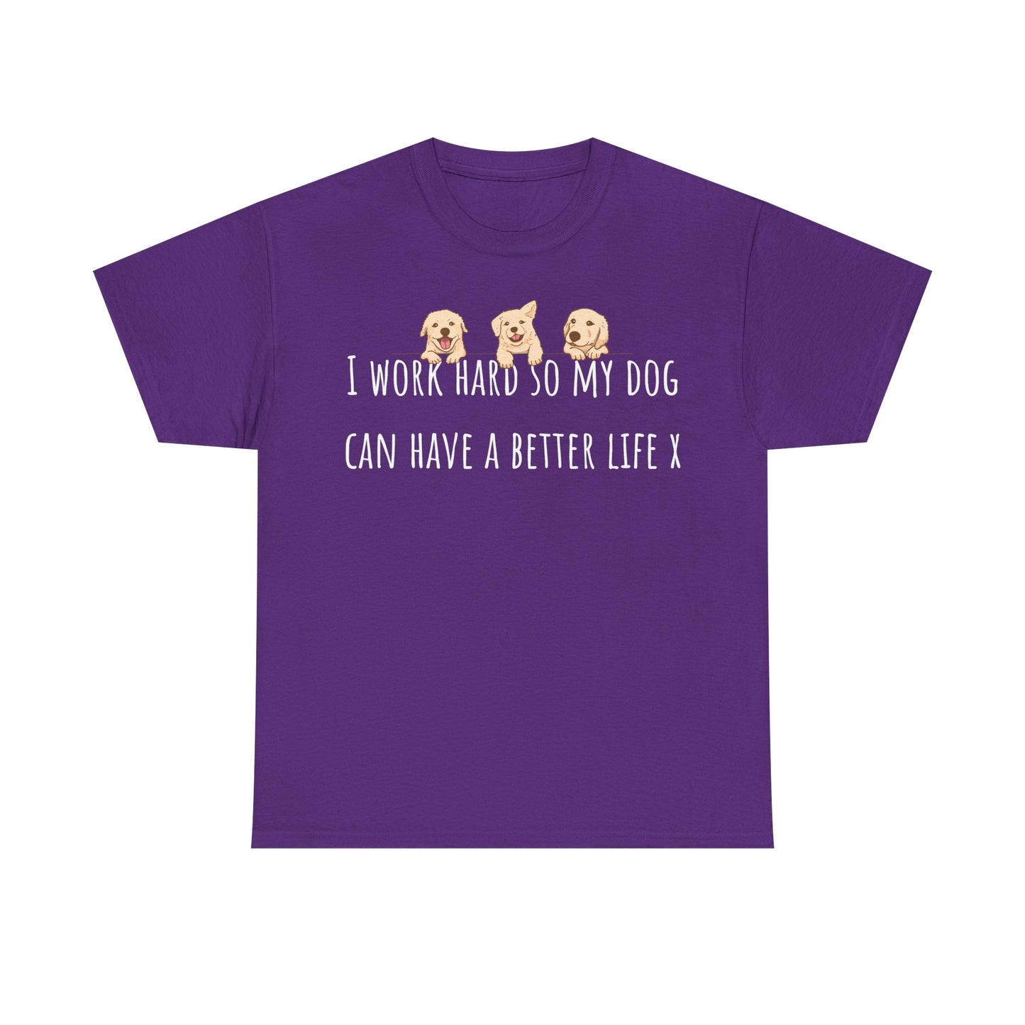 I work hard so my dog can have a better life X Unisex Heavy Cotton Tee