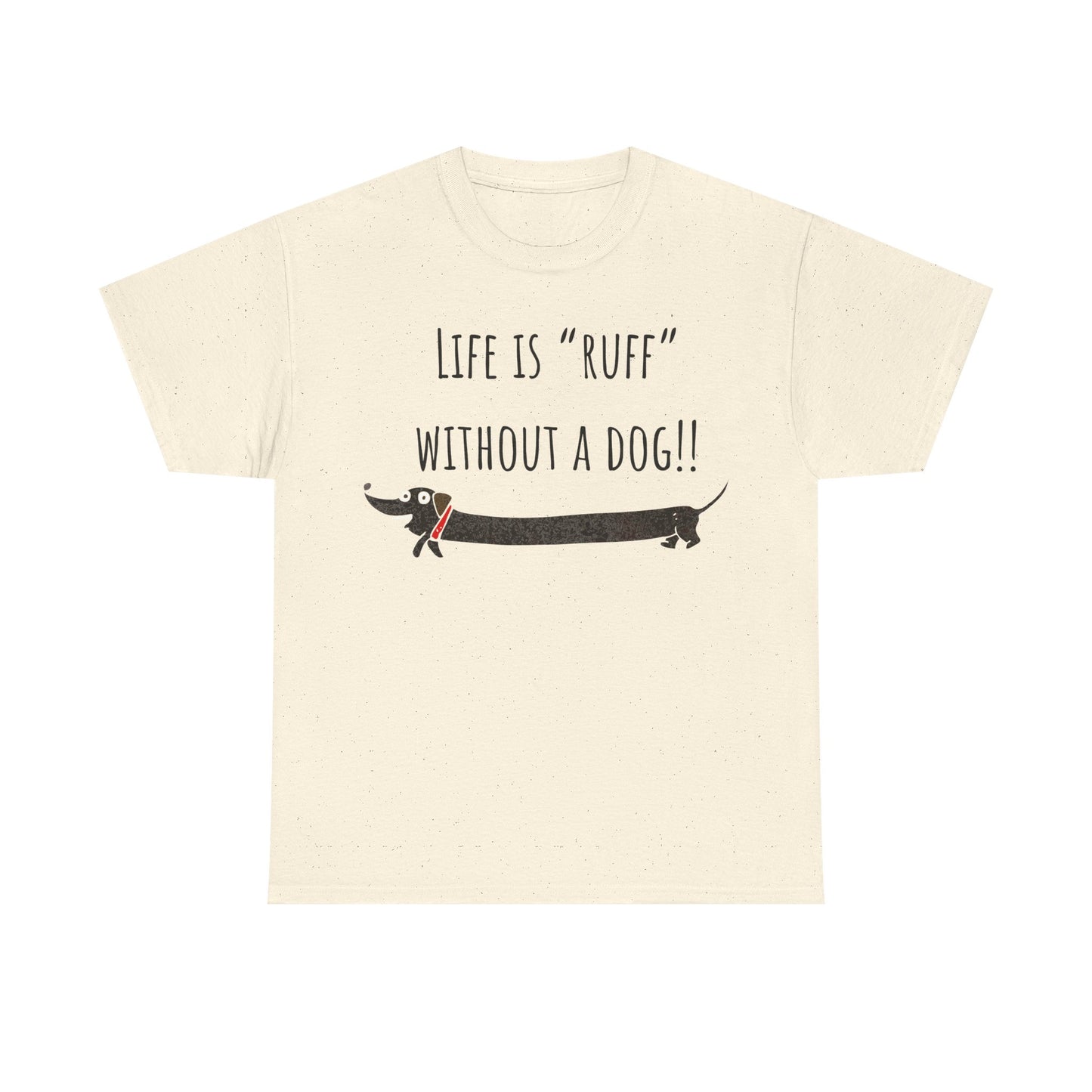 Life Is "Ruff" Without A Dog!! Unisex Heavy Cotton Tee