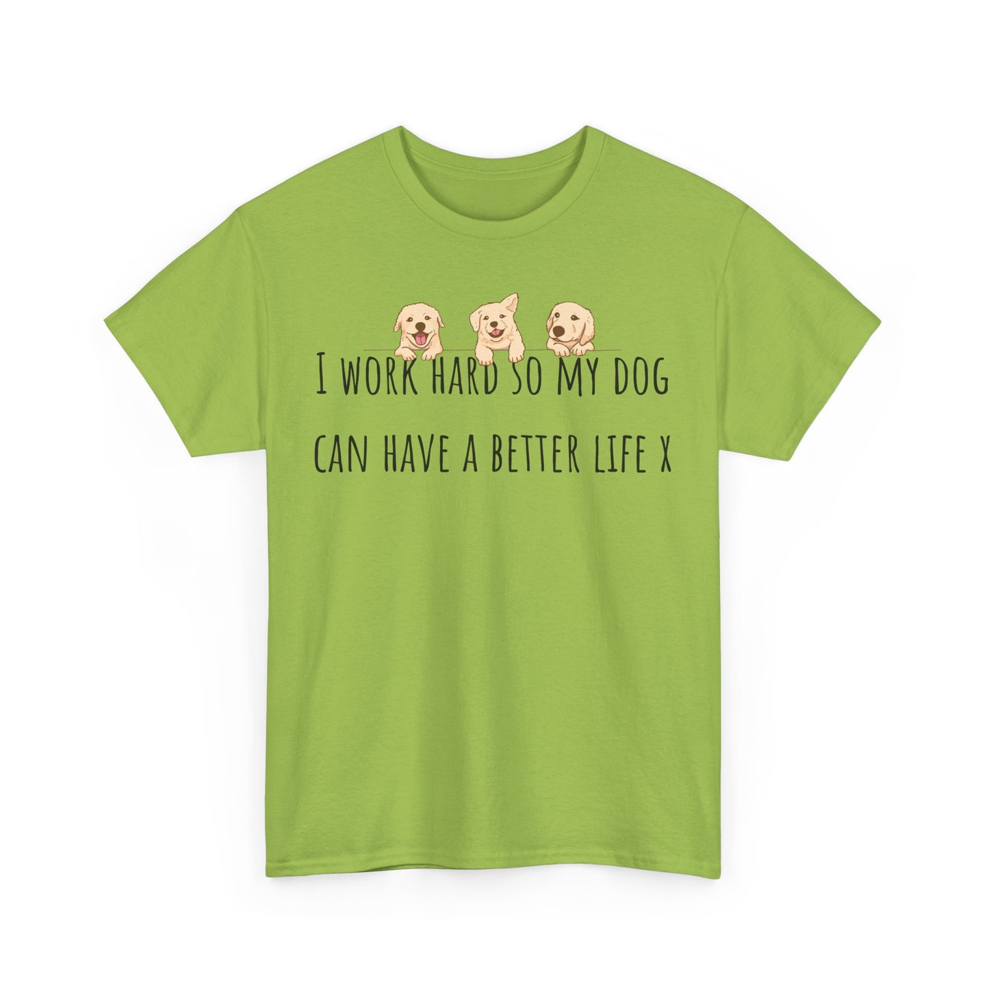 I work hard so my dog can have a better life. Unisex Heavy Cotton Tee