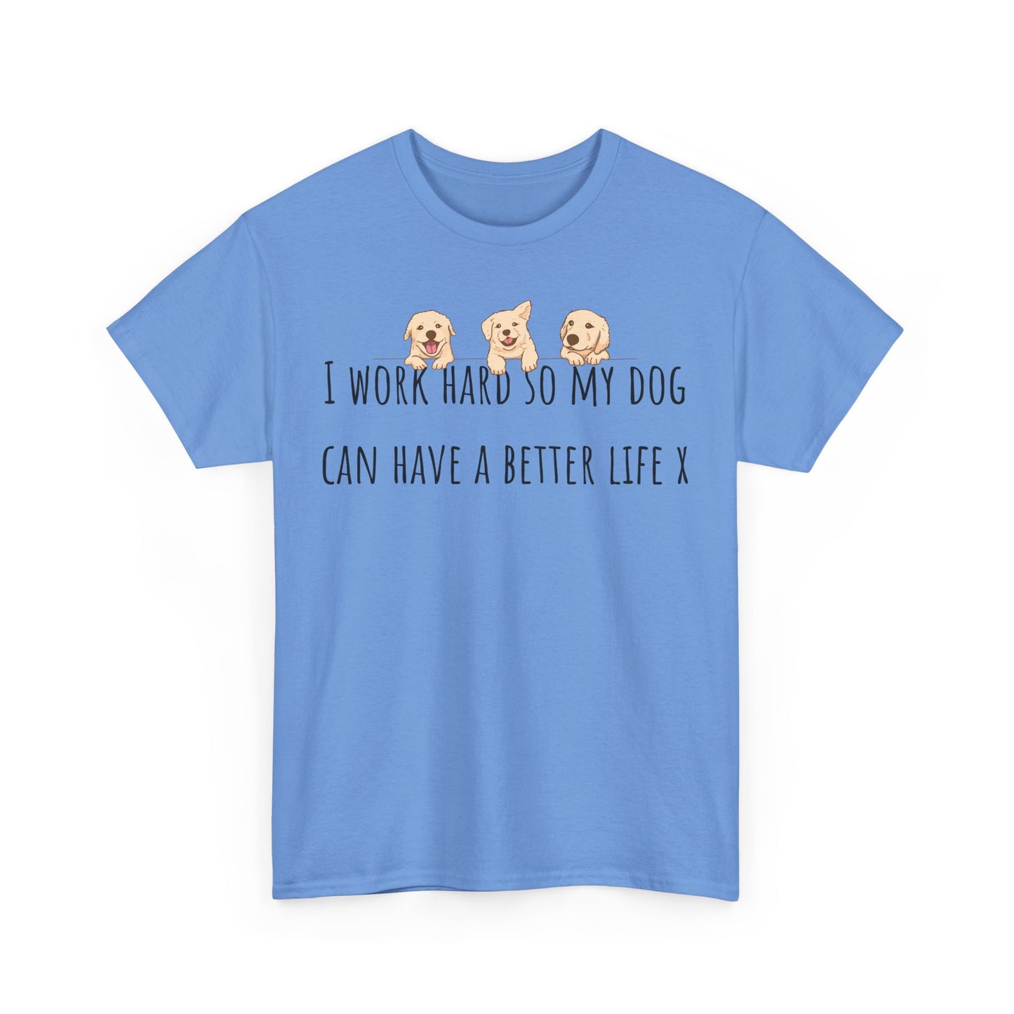 I work hard so my dog can have a better life. Unisex Heavy Cotton Tee