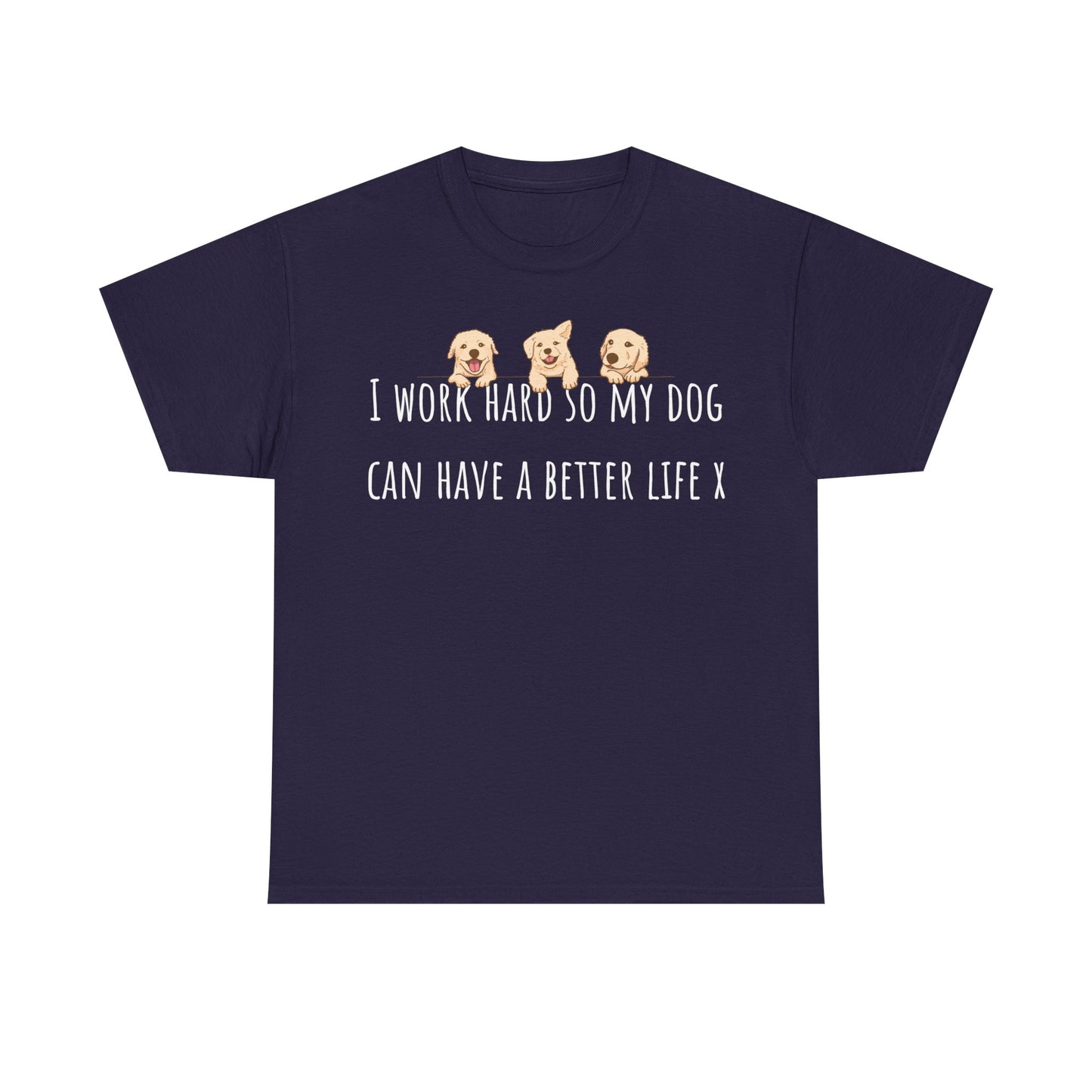 I work hard so my dog can have a better life X Unisex Heavy Cotton Tee