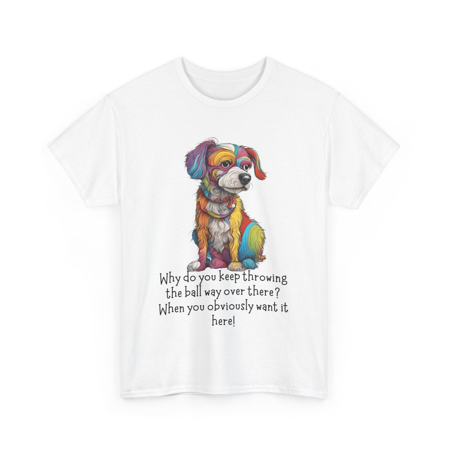 Why do you keep throwing the ball way over there?... Unisex Heavy Cotton Tee