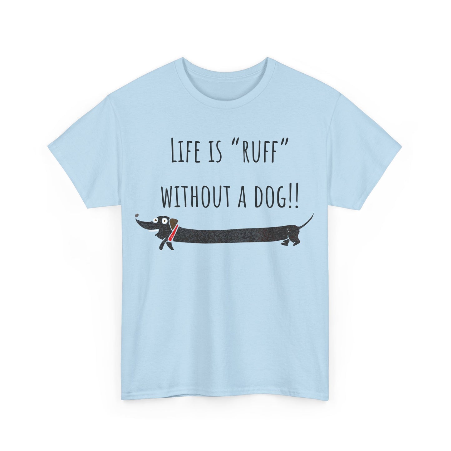 Life Is "Ruff" Without A Dog!! Unisex Heavy Cotton Tee