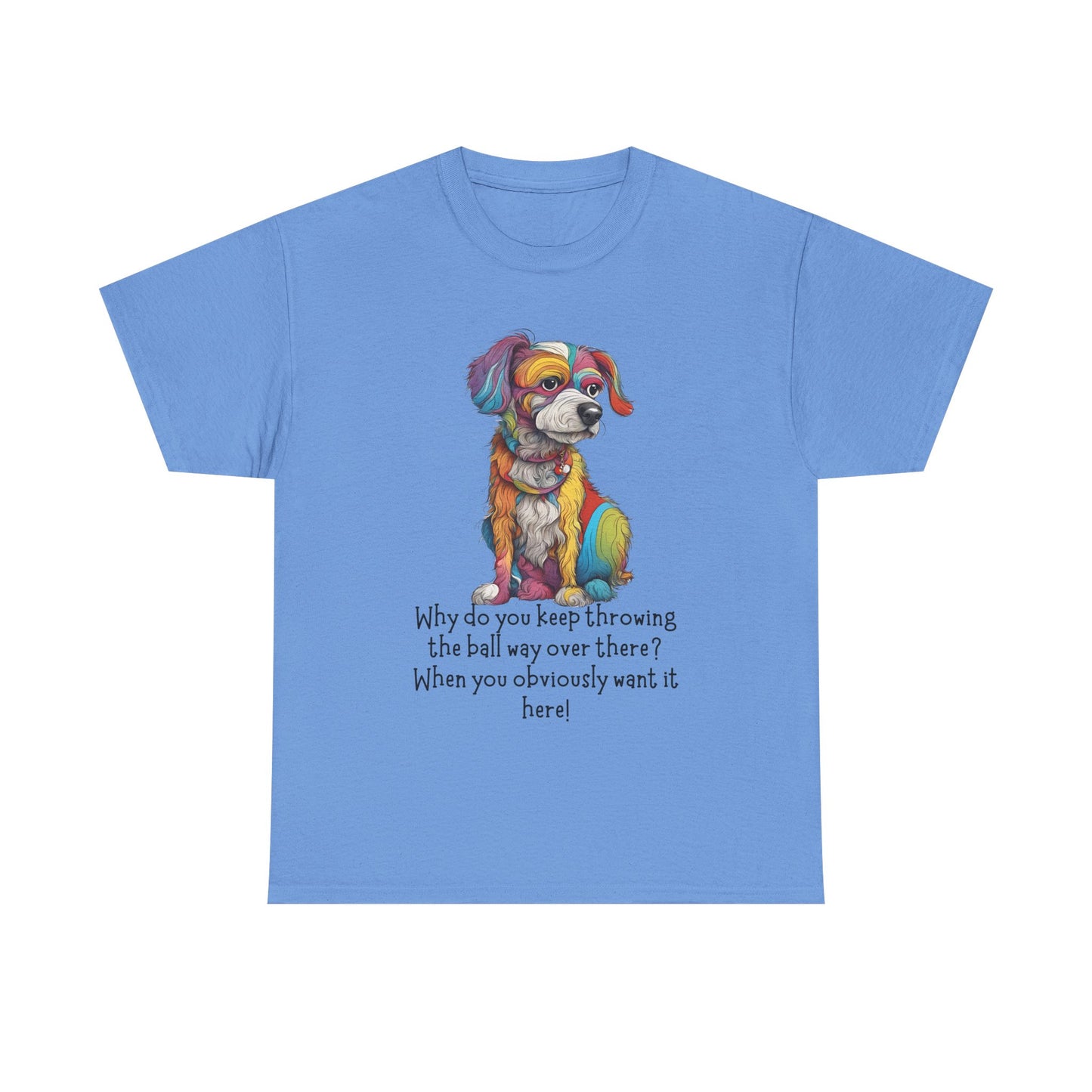 Why do you keep throwing the ball way over there?... Unisex Heavy Cotton Tee