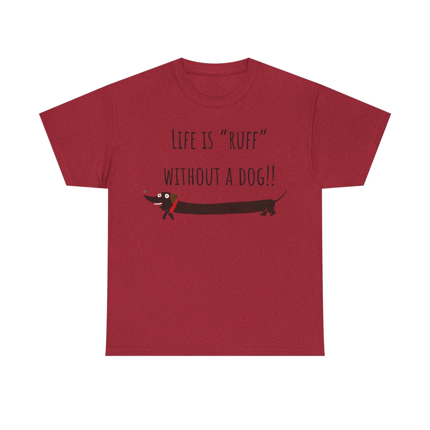 Life Is "Ruff" Without A Dog!! Unisex Heavy Cotton Tee