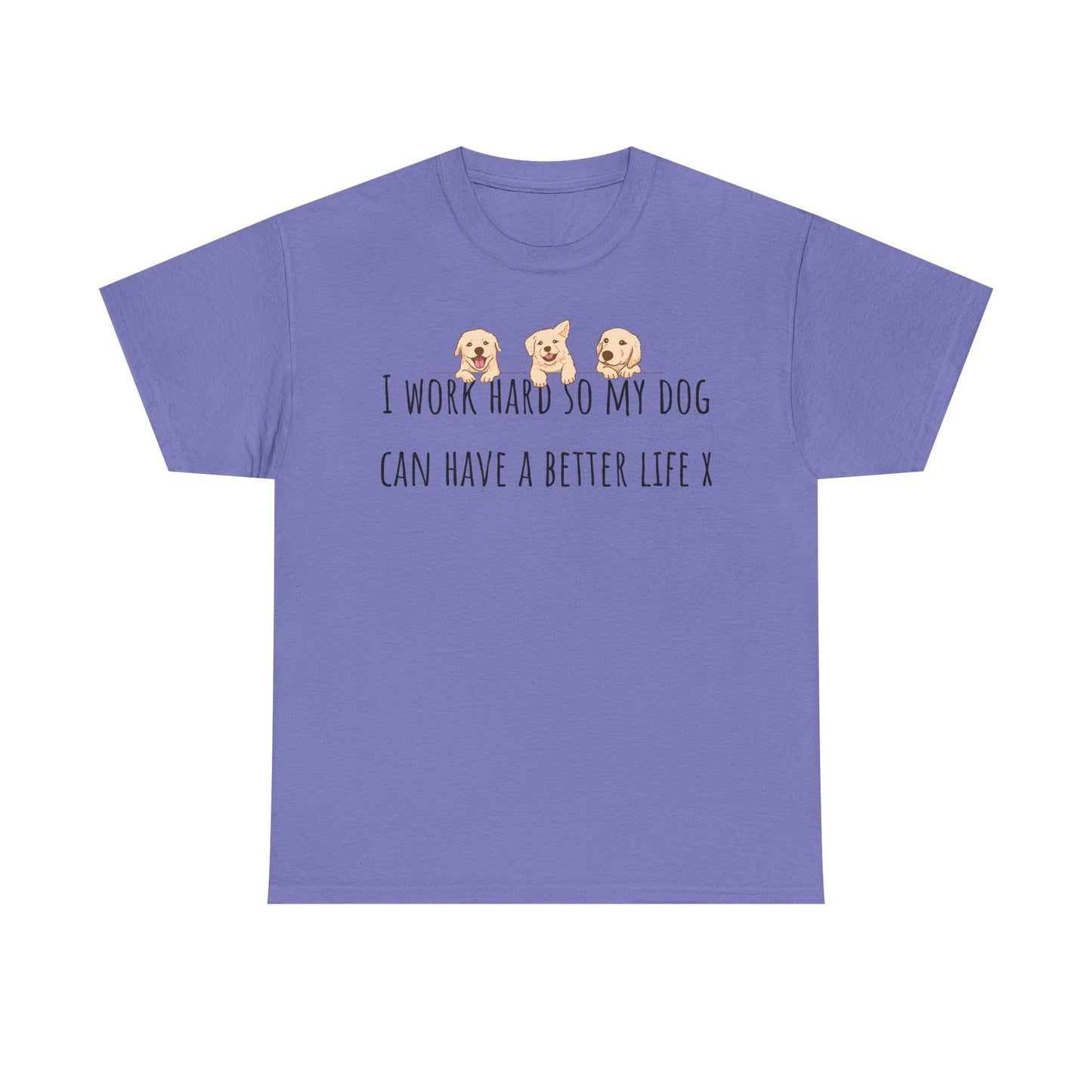 I work hard so my dog can have a better life. Unisex Heavy Cotton Tee