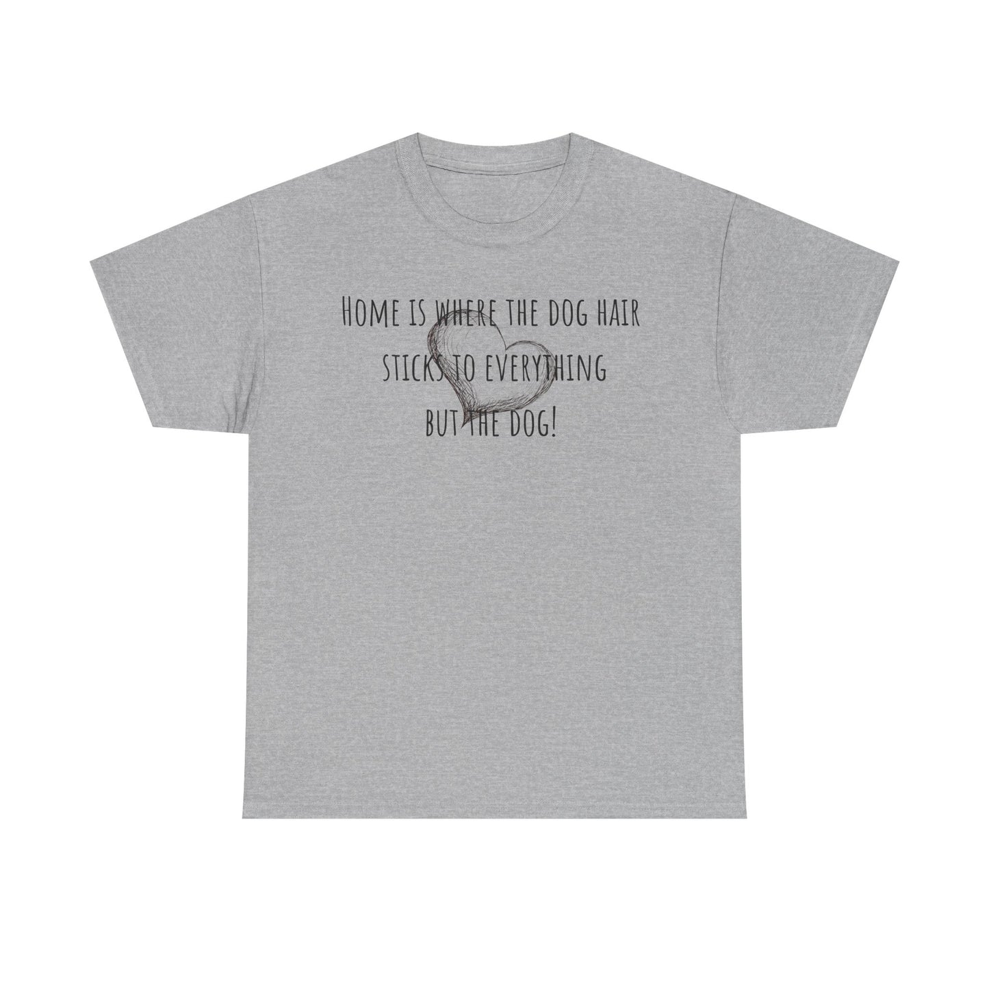 Home is where the dog hair sticks to everything but the dog! Unisex Heavy Cotton Tee