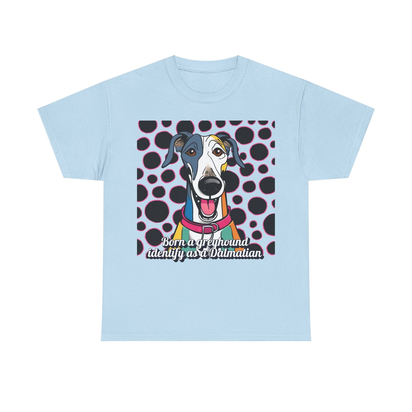 Born a greyhound, identify as a dalmatian. Unisex Heavy Cotton Tee