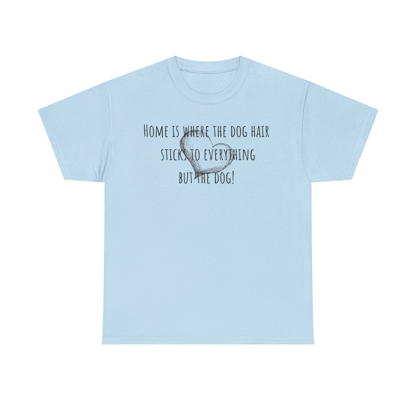 Home is where the dog hair sticks to everything but the dog! Unisex Heavy Cotton Tee