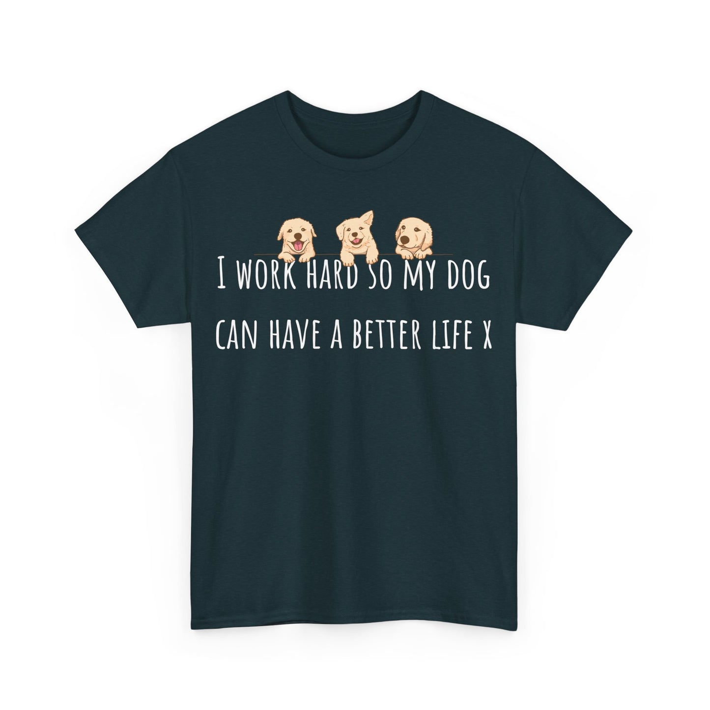 I work hard so my dog can have a better life X Unisex Heavy Cotton Tee