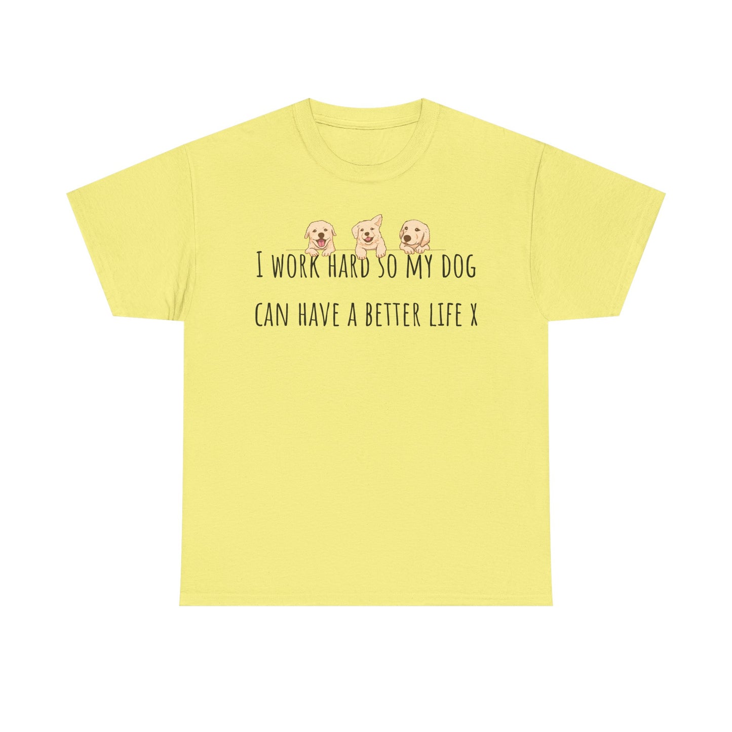 I work hard so my dog can have a better life. Unisex Heavy Cotton Tee
