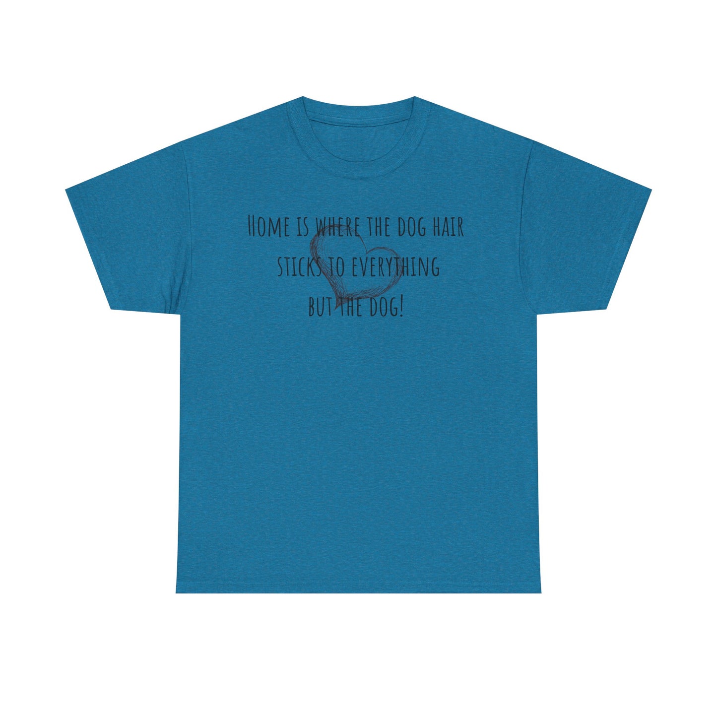 Home is where the dog hair sticks to everything but the dog! Unisex Heavy Cotton Tee