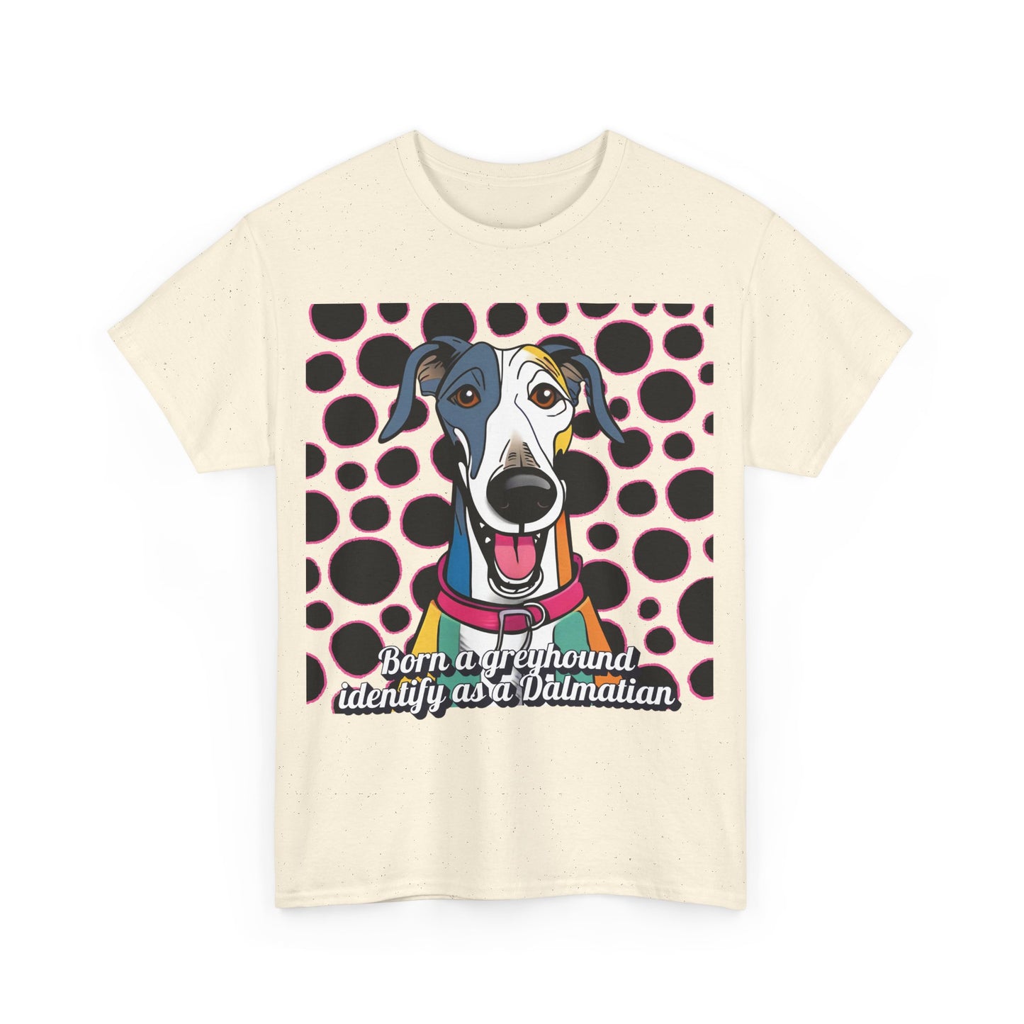 Born a greyhound, identify as a dalmatian. Unisex Heavy Cotton Tee