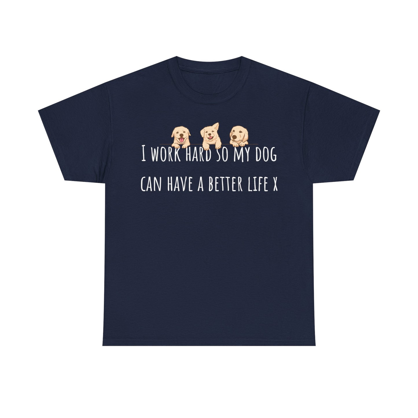 I work hard so my dog can have a better life X Unisex Heavy Cotton Tee