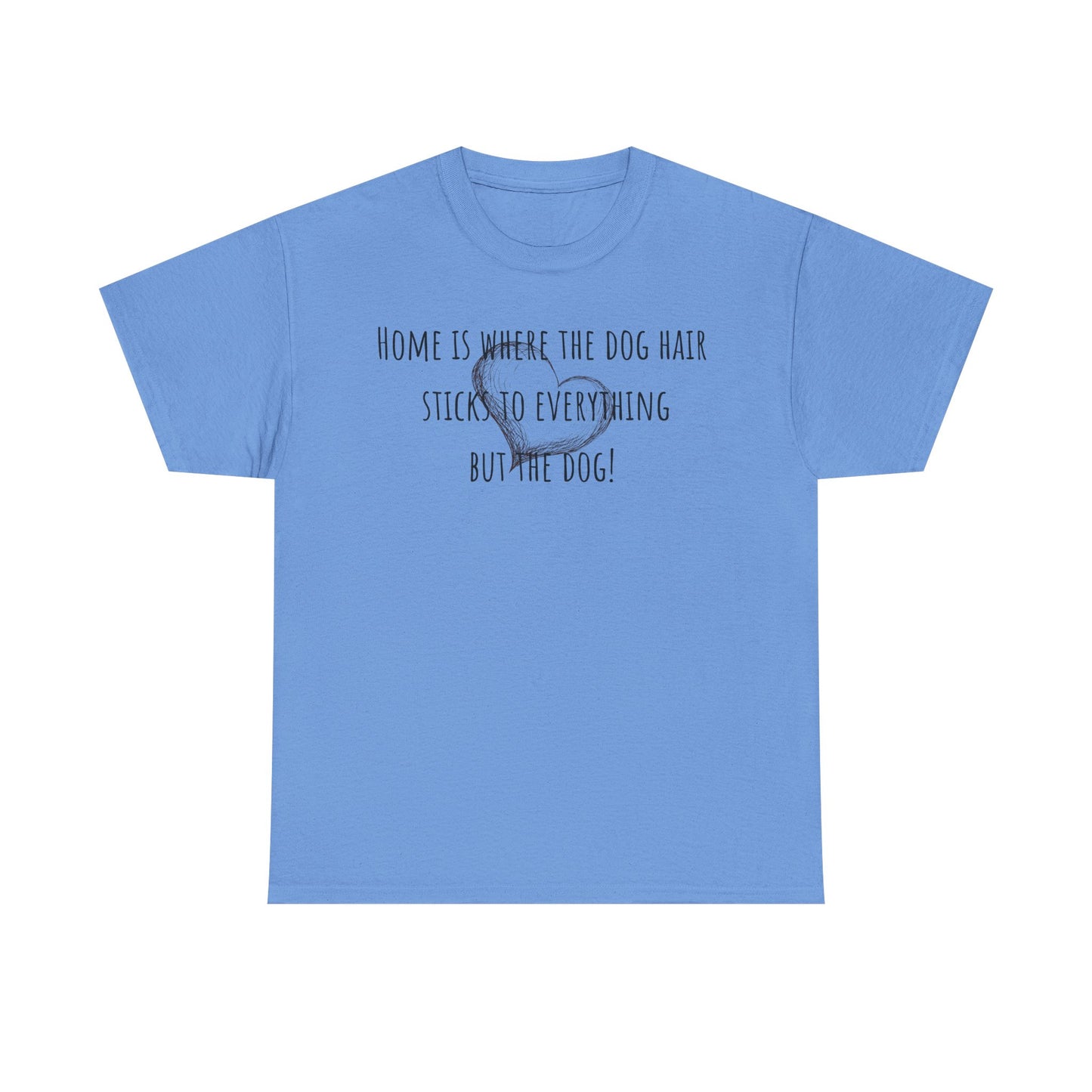 Home is where the dog hair sticks to everything but the dog! Unisex Heavy Cotton Tee