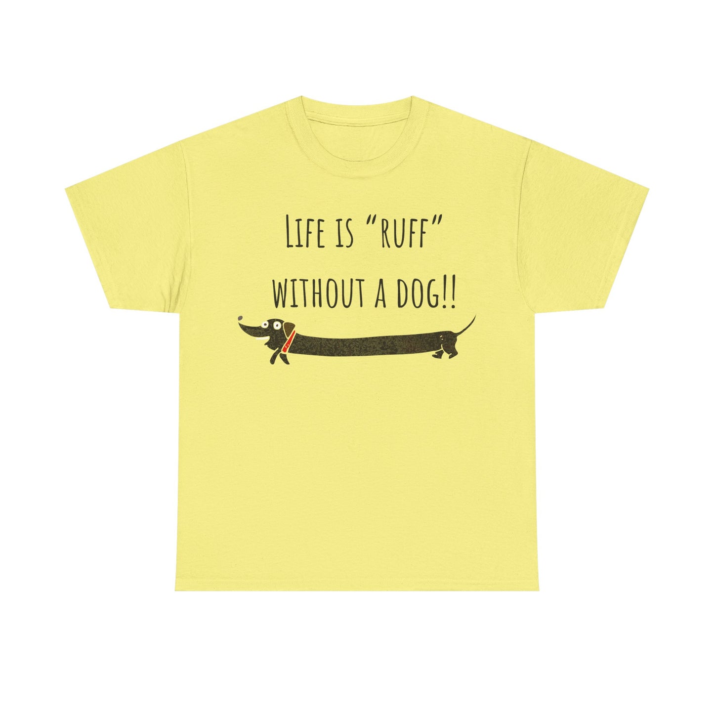 Life Is "Ruff" Without A Dog!! Unisex Heavy Cotton Tee
