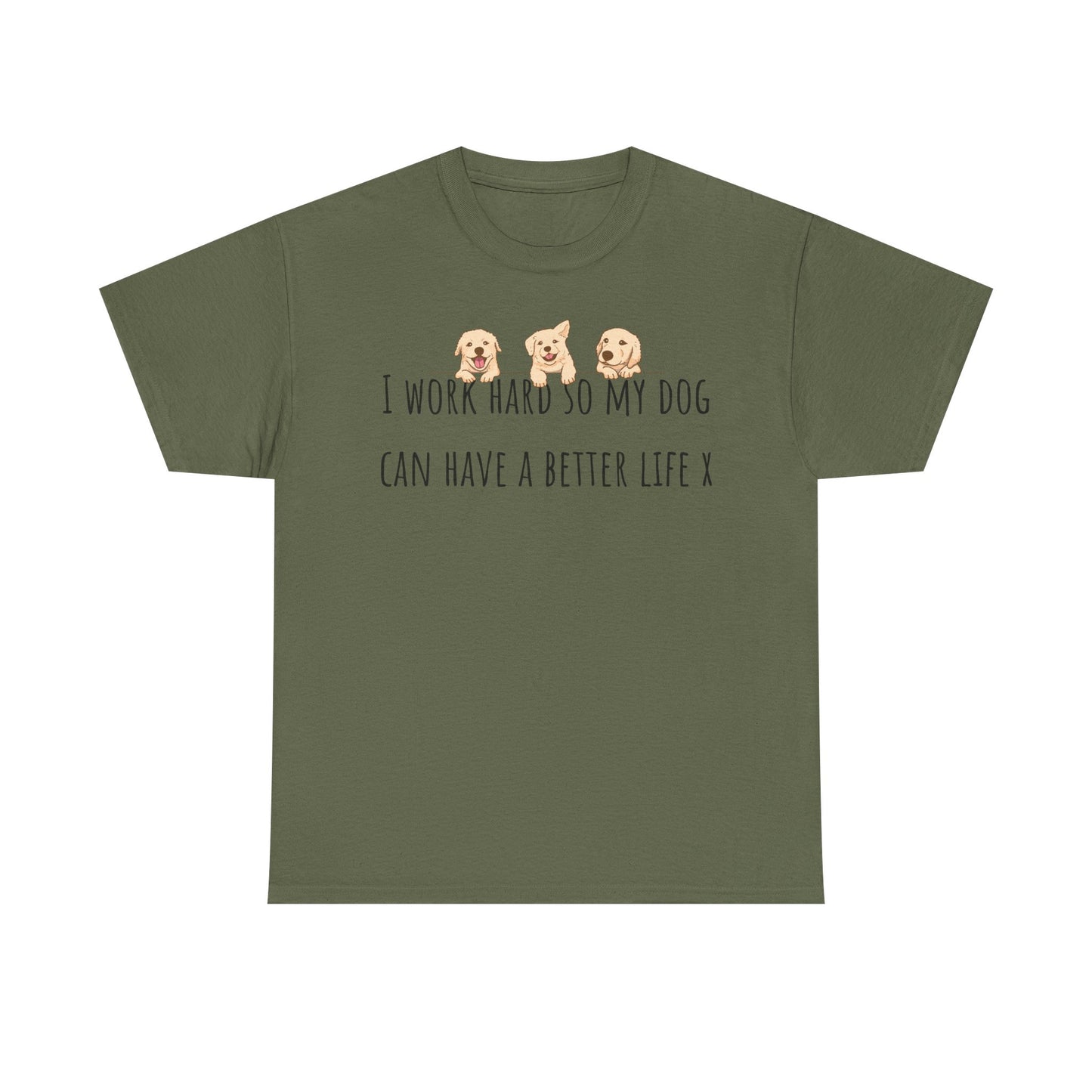 I work hard so my dog can have a better life. Unisex Heavy Cotton Tee