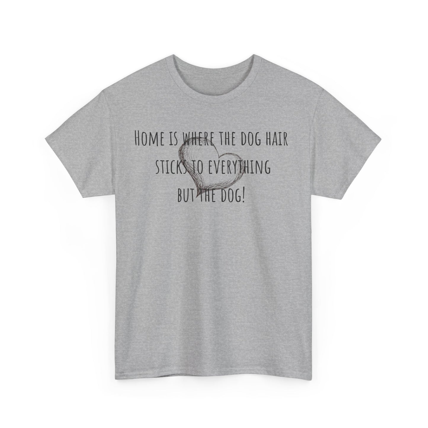 Home is where the dog hair sticks to everything but the dog! Unisex Heavy Cotton Tee