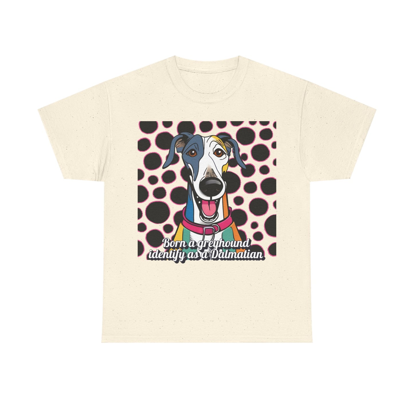 Born a greyhound, identify as a dalmatian. Unisex Heavy Cotton Tee