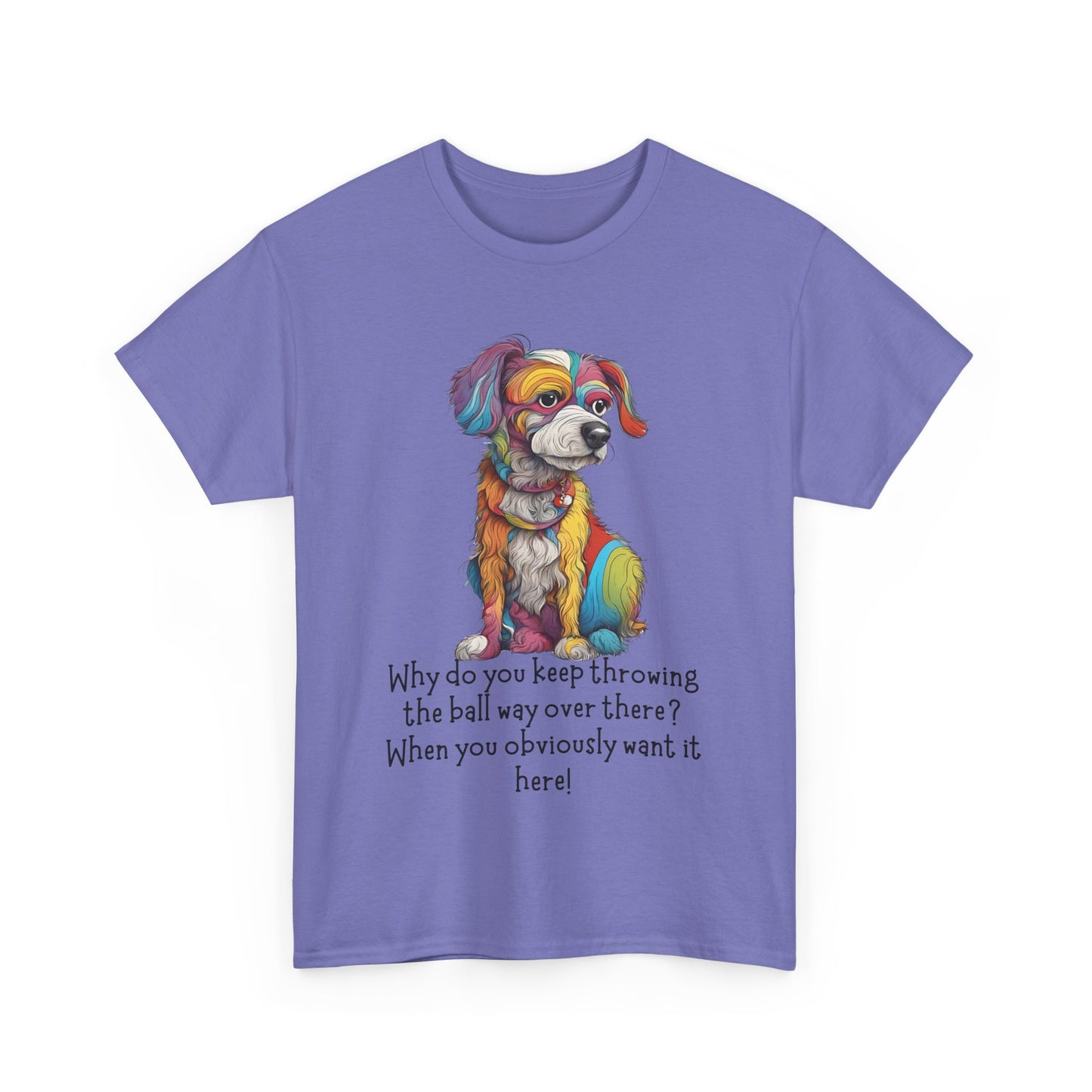 Why do you keep throwing the ball way over there?... Unisex Heavy Cotton Tee
